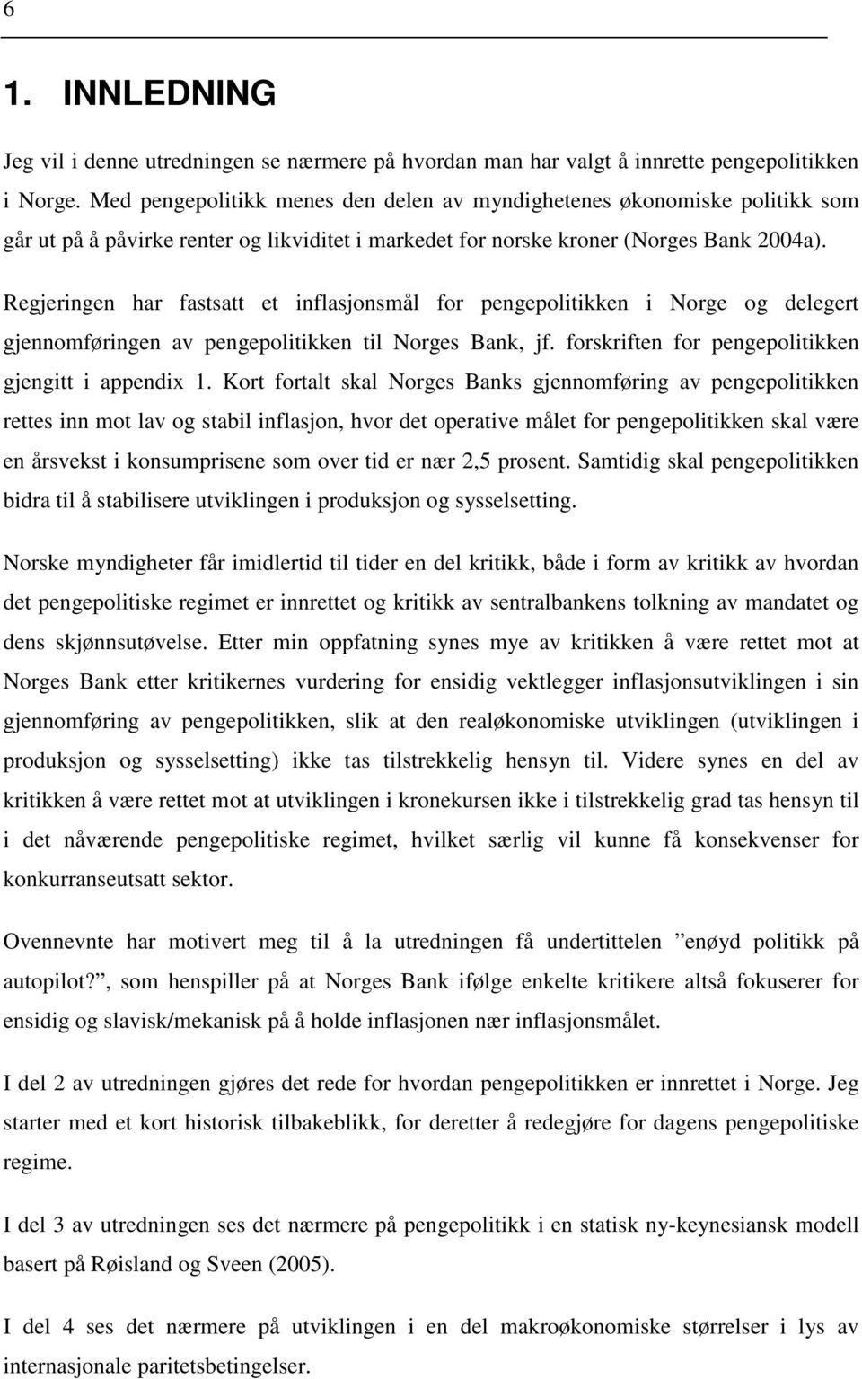 Regjeringen har fastsatt et inflasjonsmål for pengepolitikken i Norge og delegert gjennomføringen av pengepolitikken til Norges Bank, jf. forskriften for pengepolitikken gjengitt i appendix 1.