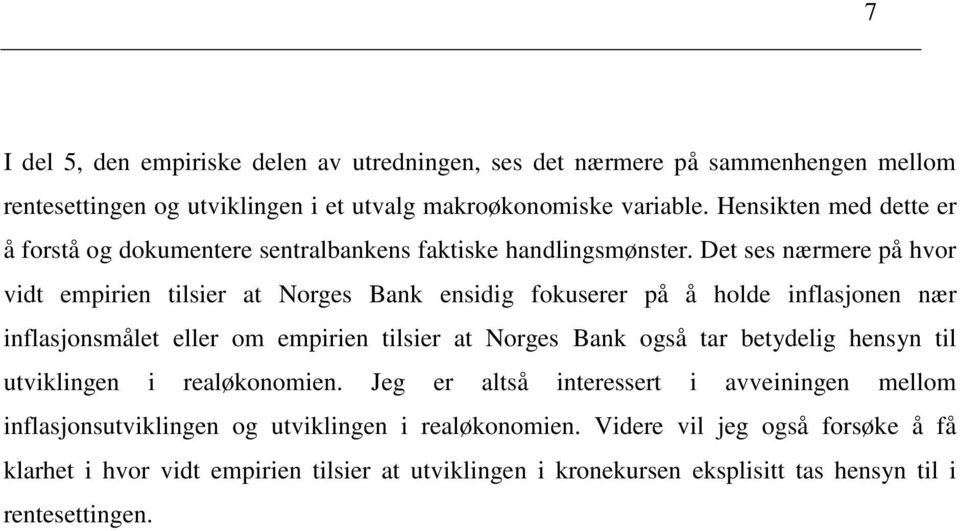 Det ses nærmere på hvor vidt empirien tilsier at Norges Bank ensidig fokuserer på å holde inflasjonen nær inflasjonsmålet eller om empirien tilsier at Norges Bank også tar