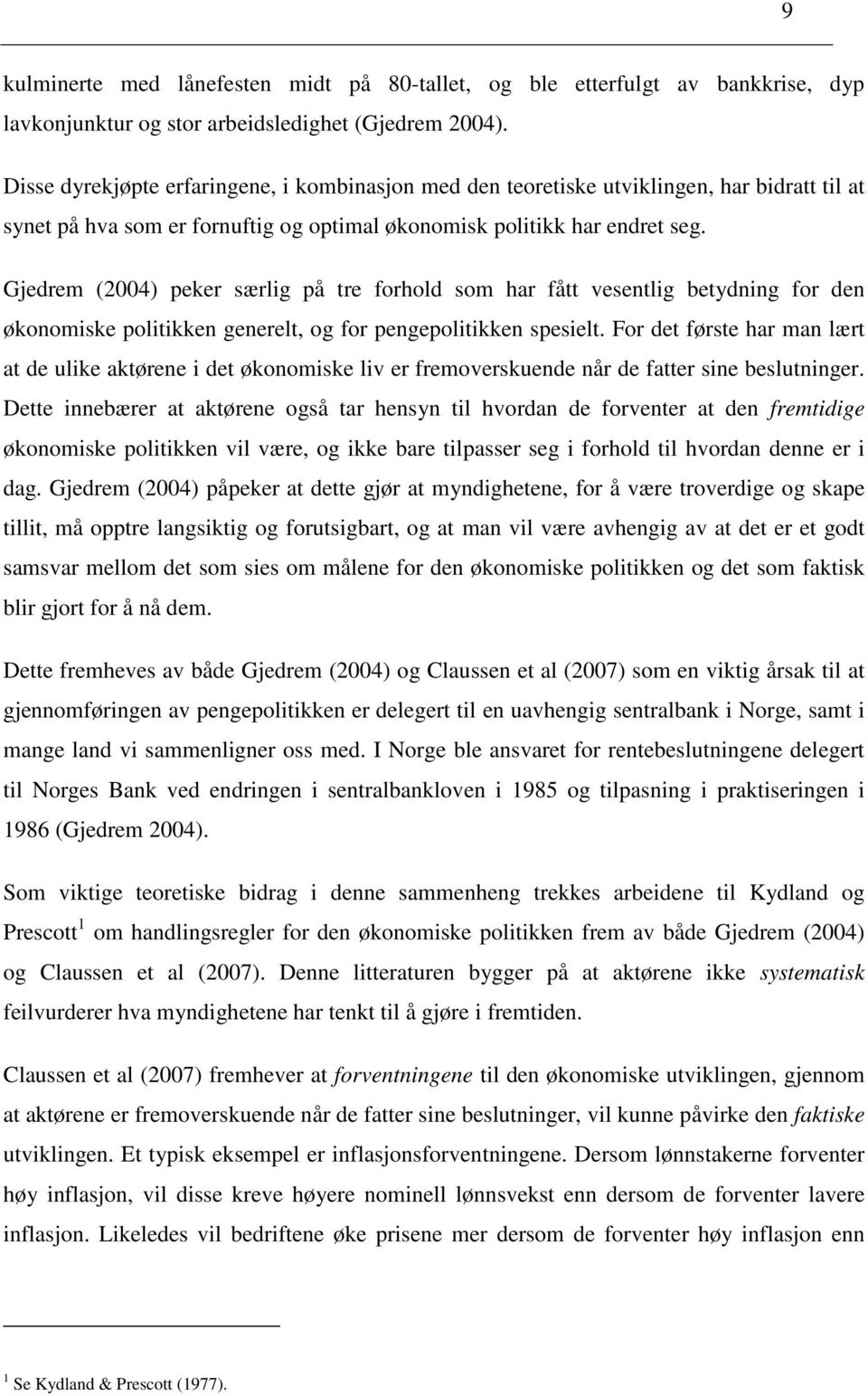 Gjedrem (2004) peker særlig på tre forhold som har fått vesentlig betydning for den økonomiske politikken generelt, og for pengepolitikken spesielt.