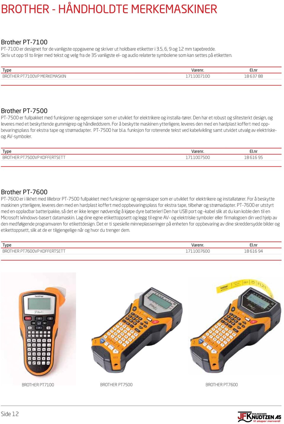 BROTHER PT7100VP MERKEMASKIN 1711007100 18 637 88 Brother PT-7500 PT-7500 er fullpakket med funksjoner og egenskaper som er utviklet for elektrikere og installa-tører.