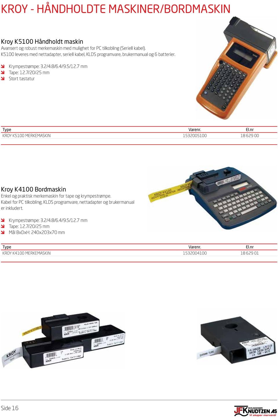 7/20/25 mm Stort tastatur KROY K5100 MERKEMASKIN 1532005100 18 629 00 Kroy K4100 Bordmaskin Enkel og praktisk merkemaskin for tape og krympestrømpe.