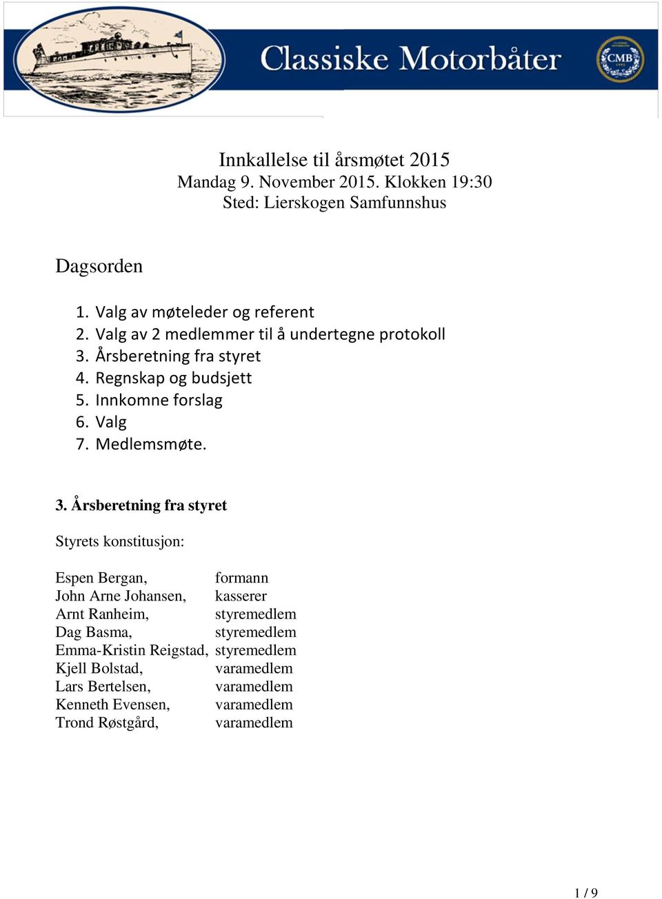 Årsberetning fra styret 4. Regnskap og budsjett 5. Innkomne forslag 6. Valg 7. Medlemsmøte. 3.