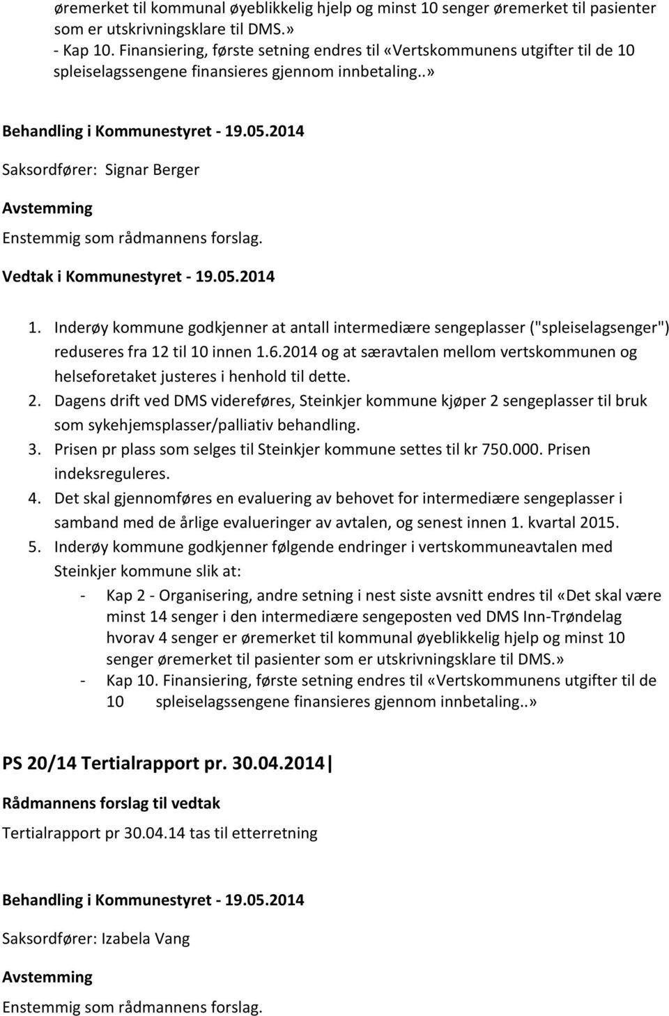 Vedtak i Kommunestyret - 19.05.2014 1. Inderøy kommune godkjenner at antall intermediære sengeplasser ("spleiselagsenger") reduseres fra 12 til 10 innen 1.6.