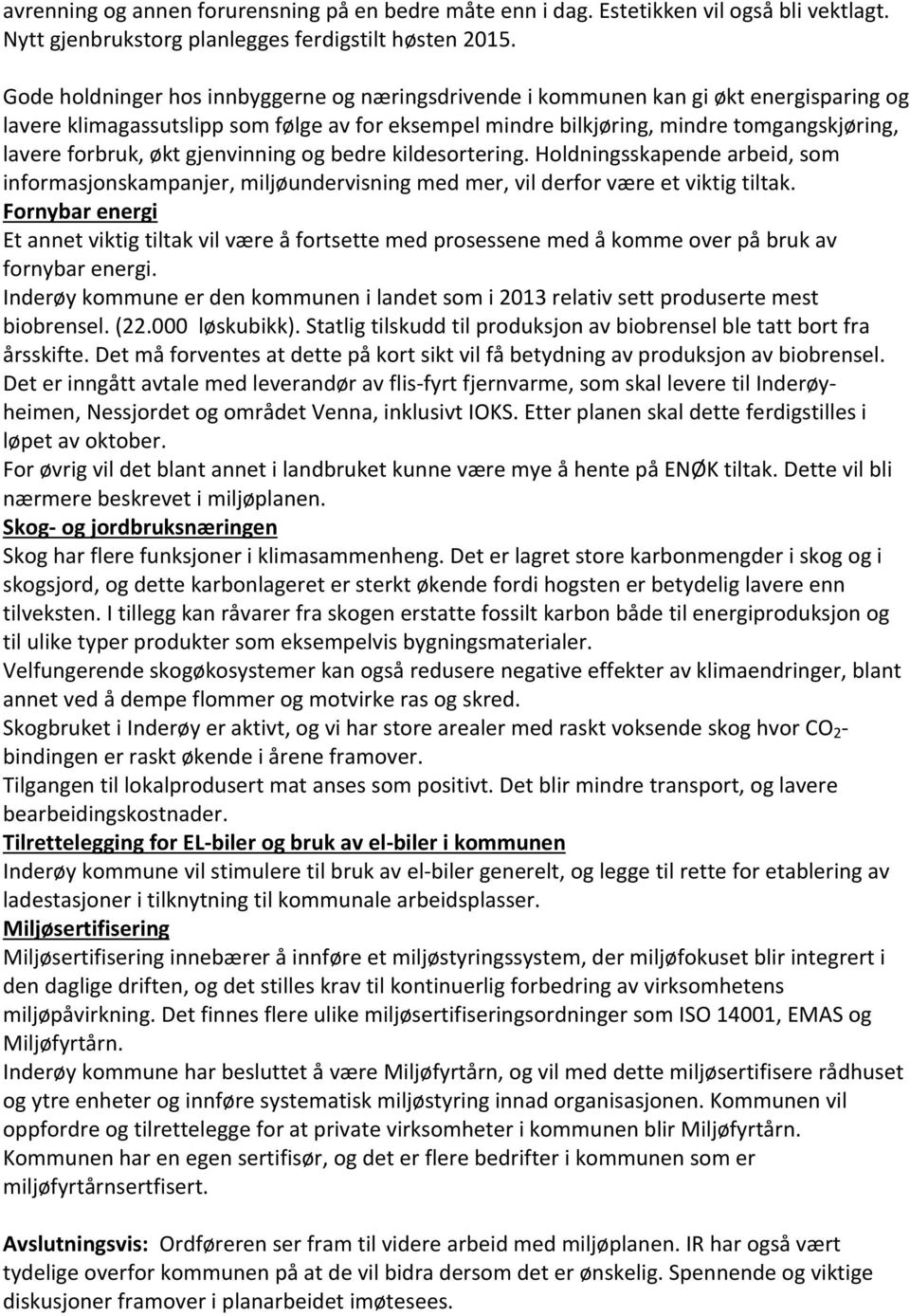 økt gjenvinning og bedre kildesortering. Holdningsskapende arbeid, som informasjonskampanjer, miljøundervisning med mer, vil derfor være et viktig tiltak.