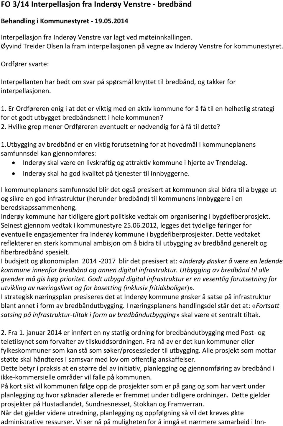 Ordfører svarte: Interpellanten har bedt om svar på spørsmål knyttet til bredbånd, og takker for interpellasjonen. 1.