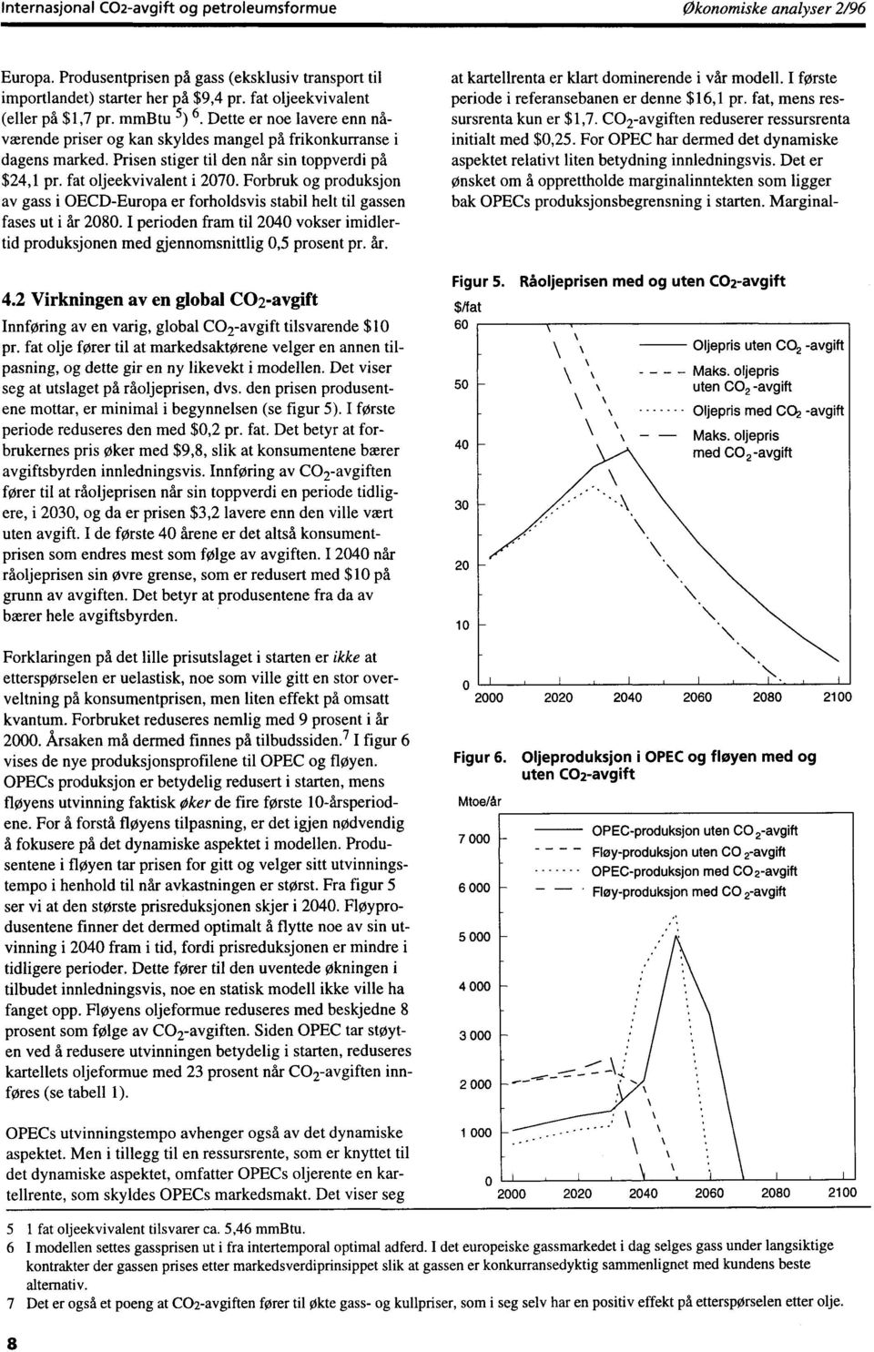 fat oljeekvivalent i 2070. Forbruk og produksjon av gass i OECD-Europa er forholdsvis stabil helt til gassen fases ut i år 2080.