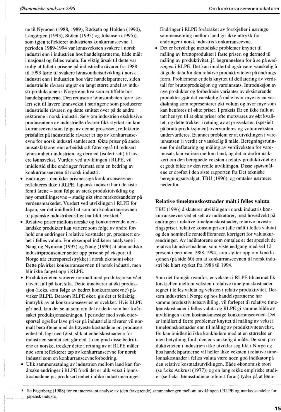 En viktig årsak til dette var trolig at fallet i prisene på industrielle råvarer fra 1988 til 1993 førte til svakere lønnsomhetsutvikling i norsk industri enn i industrien hos våre handelspartnere,