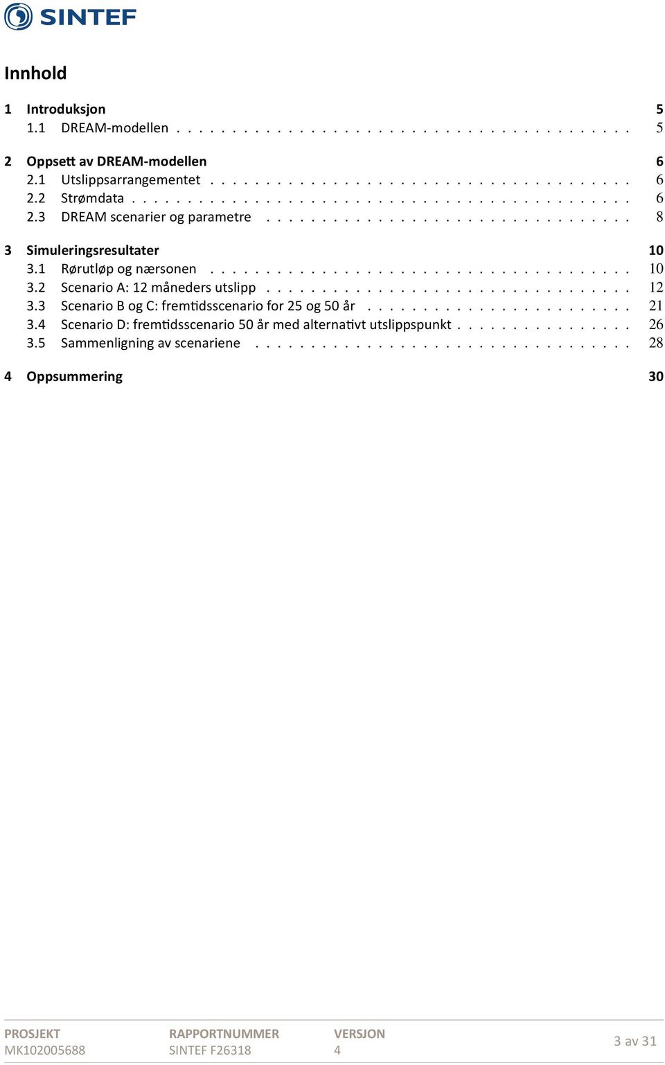 ................................ 12 3.3 Scenario B og C: frem dsscenario for 2 og år........................ 21 3. Scenario D: frem dsscenario år med alterna vt utslippspunkt.