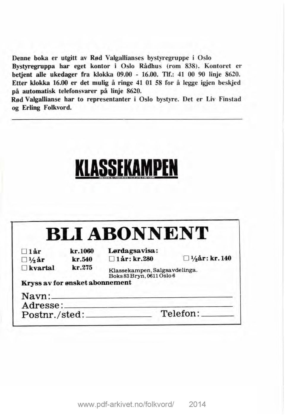 00 er det mulig å ringe 41 01 58 for å legge igjen beskjed på automatisk telefonsvarer på linje 8620. Rød Valgallianse har to representanter i Oslo bystyre.