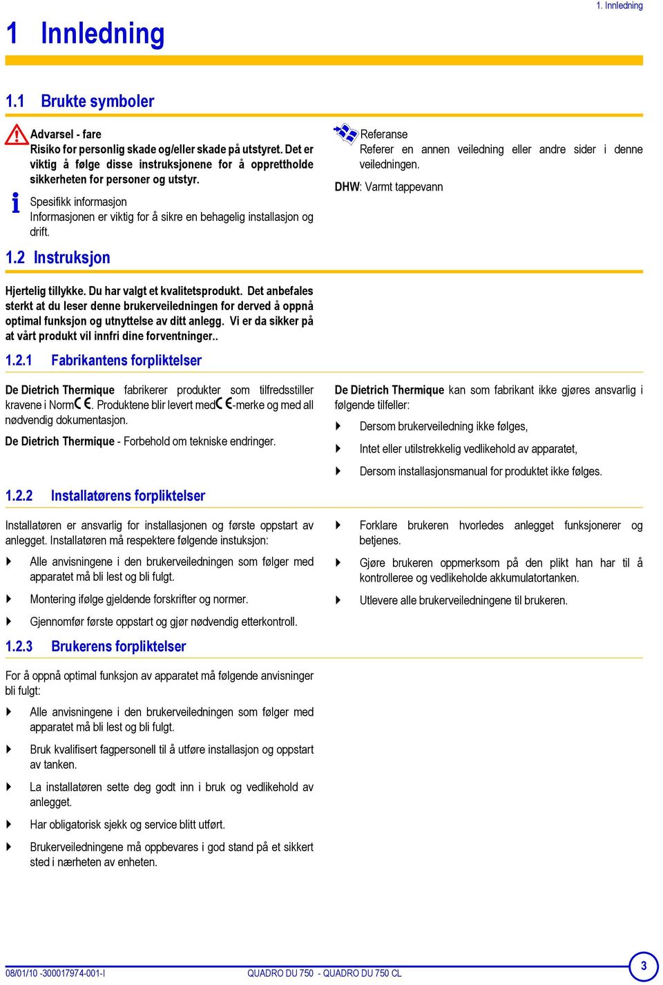 Referanse Referer en annen veiledning eller andre sider i denne veiledningen. DHW: Varmt tappevann 1.2 Instruksjon Hjertelig tillykke. Du har valgt et kvalitetsprodukt.