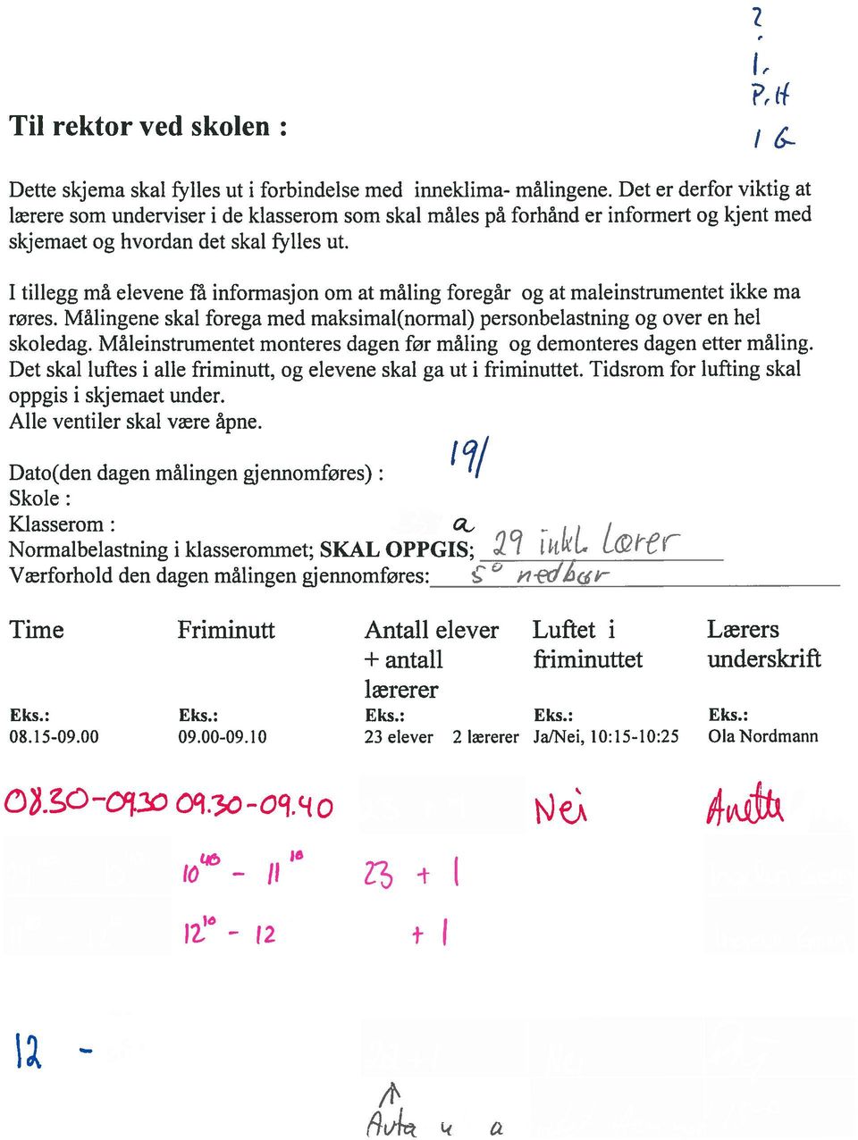 I tillegg må elevene få informasjon om at måling foregår, og at måleinstrumentet ikke må røres. Målingene skal foregå med maksimal(normal) personbelastning og over en hel skoledag.