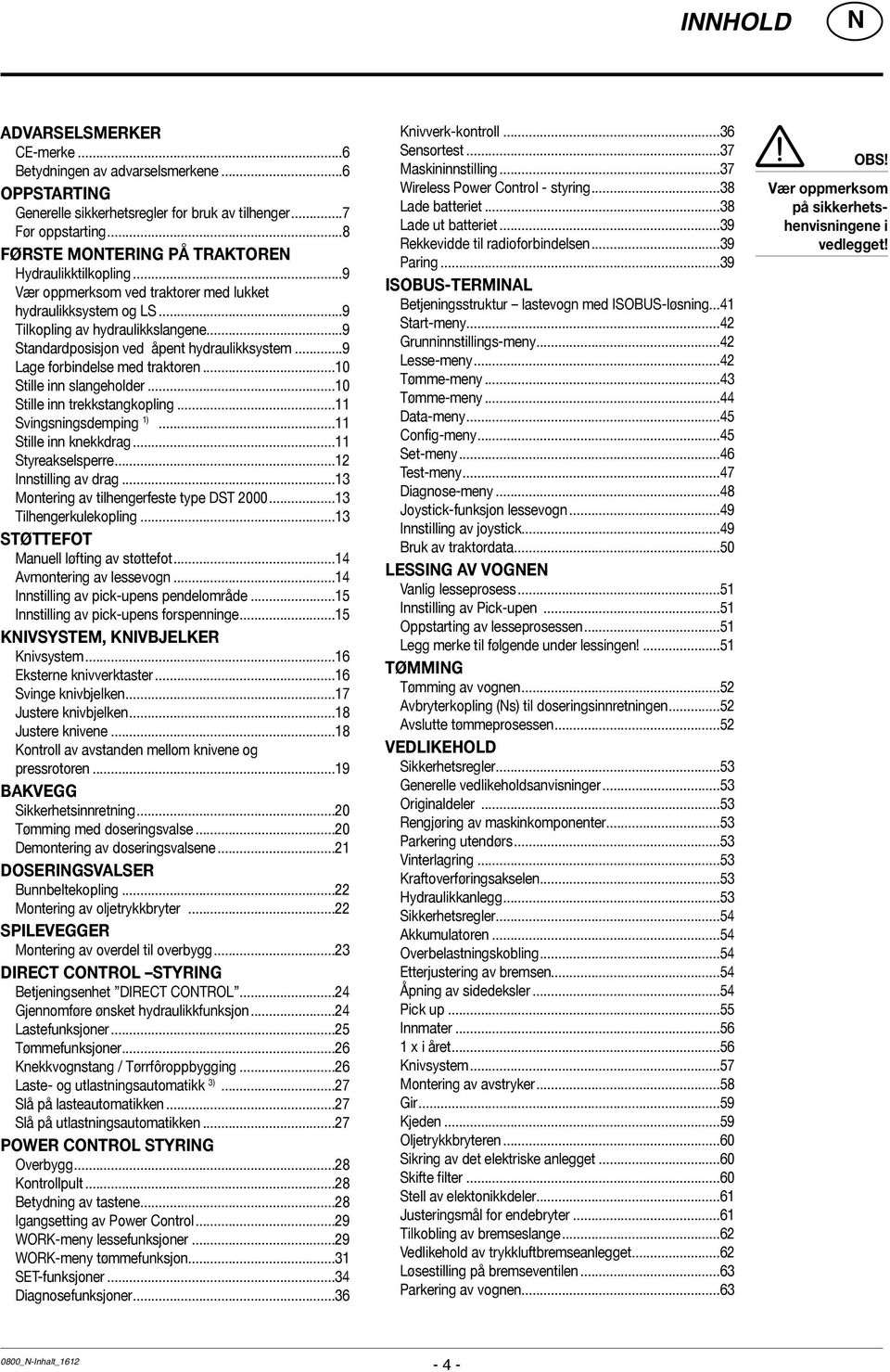 ..9 Standardposisjon ved åpent hydraulikksystem...9 Lage forbindelse med traktoren...10 Stille inn slangeholder...10 Stille inn trekkstangkopling...11 Svingsningsdemping 1)...11 Stille inn knekkdrag.