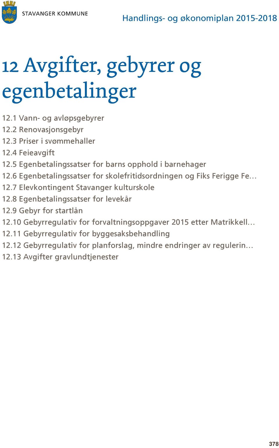 6 Egenbetalingssatser for skolefritidsordningen og Fiks Ferigge Fe 12.7 Elevkontingent Stavanger kulturskole 12.8 Egenbetalingssatser for levekår 12.