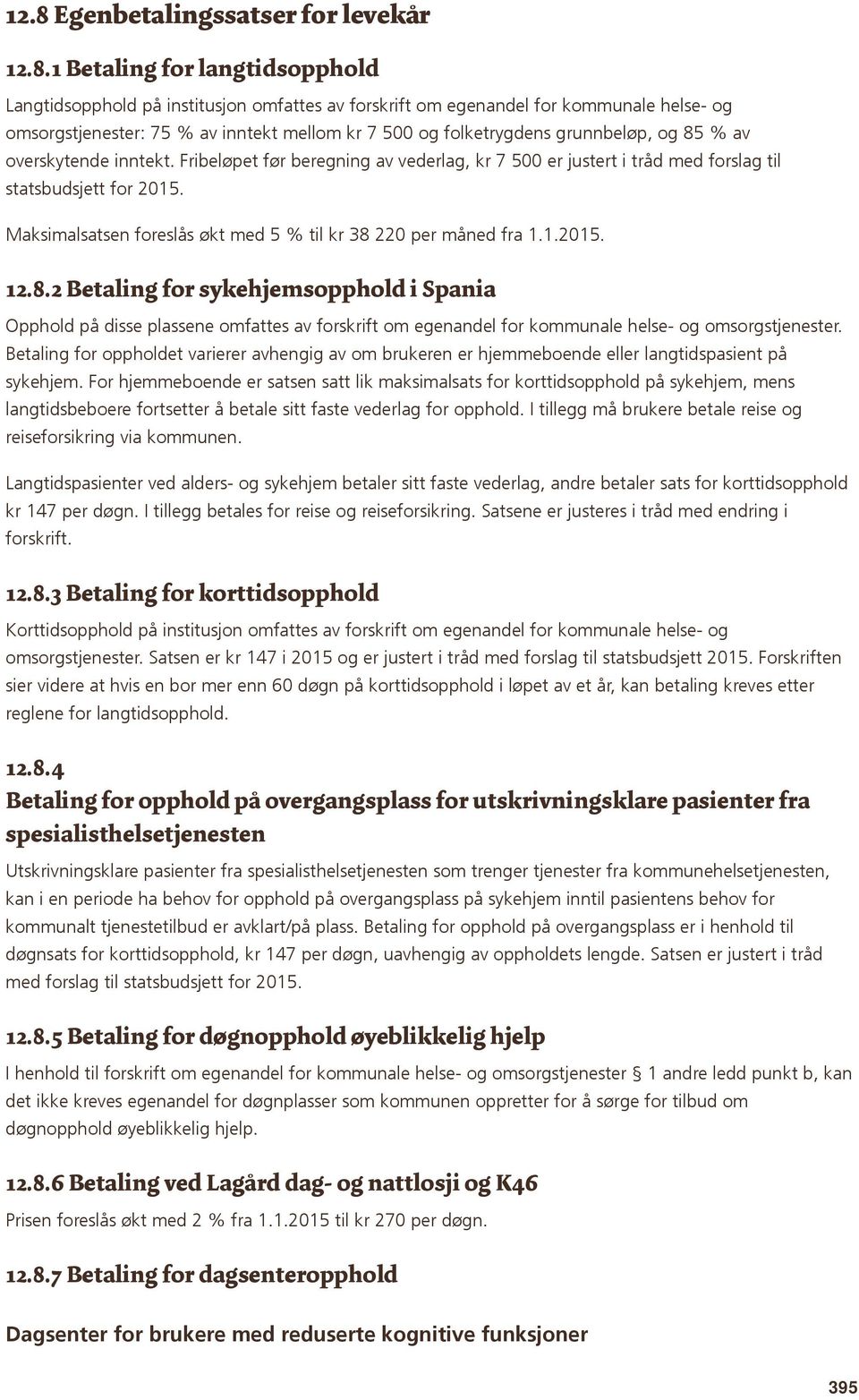 Maksimalsatsen foreslås økt med 5 % til kr 38 220 per måned fra 1.1.2015. 12.8.2 Betaling for sykehjemsopphold i Spania Opphold på disse plassene omfattes av forskrift om egenandel for kommunale helse- og omsorgstjenester.