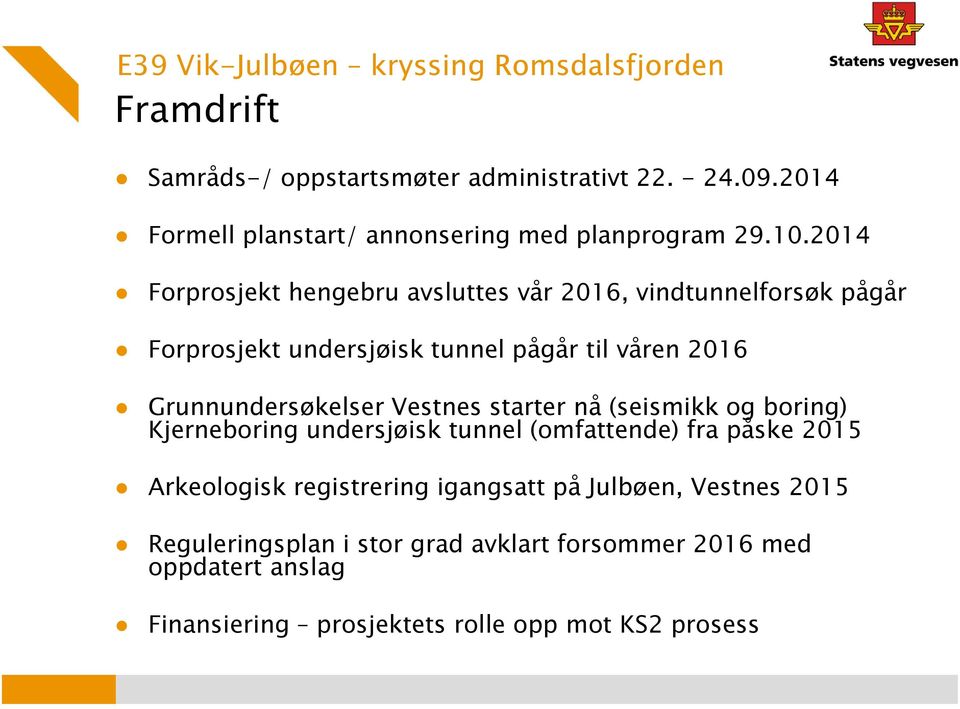 2014 Forprosjekt hengebru avsluttes vår 2016, vindtunnelforsøk pågår Forprosjekt undersjøisk tunnel pågår til våren 2016 Grunnundersøkelser