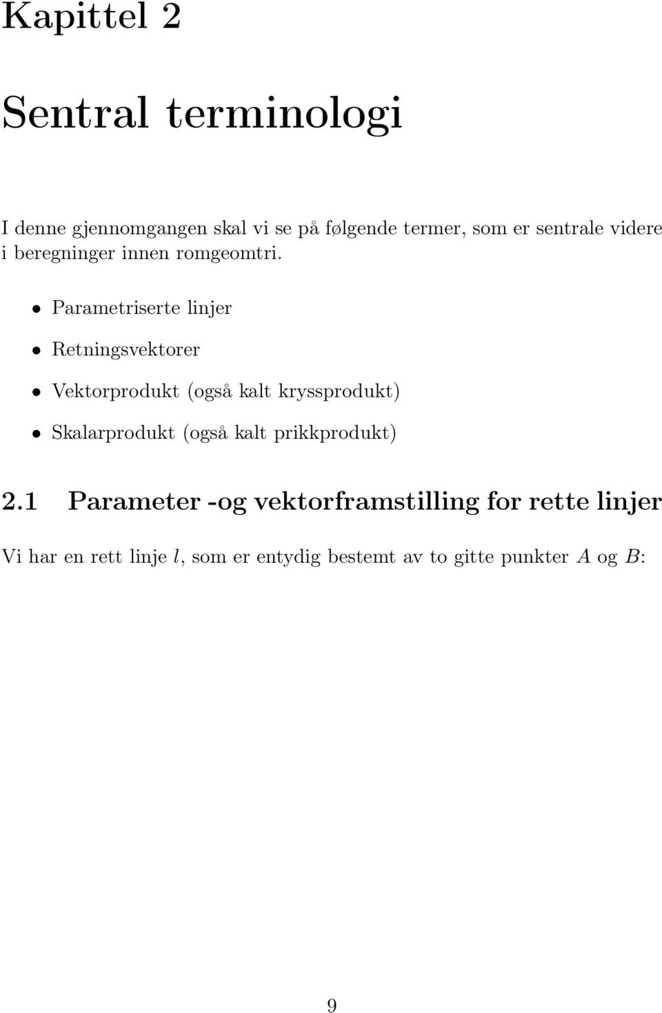 Parametriserte linjer Retningsvektorer Vektorprodukt (også kalt kryssprodukt) Skalarprodukt