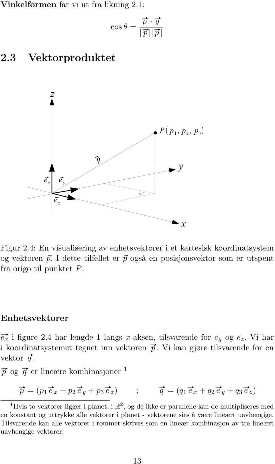 x Enhetsvektorer # e x i figure 2.4 har lengde 1 langs x-aksen, tilsvarende for e y og e z. Vi har i koordinatsystemet tegnet inn vektoren # p. Vi kan gjøre tilsvarende for en vektor # q.