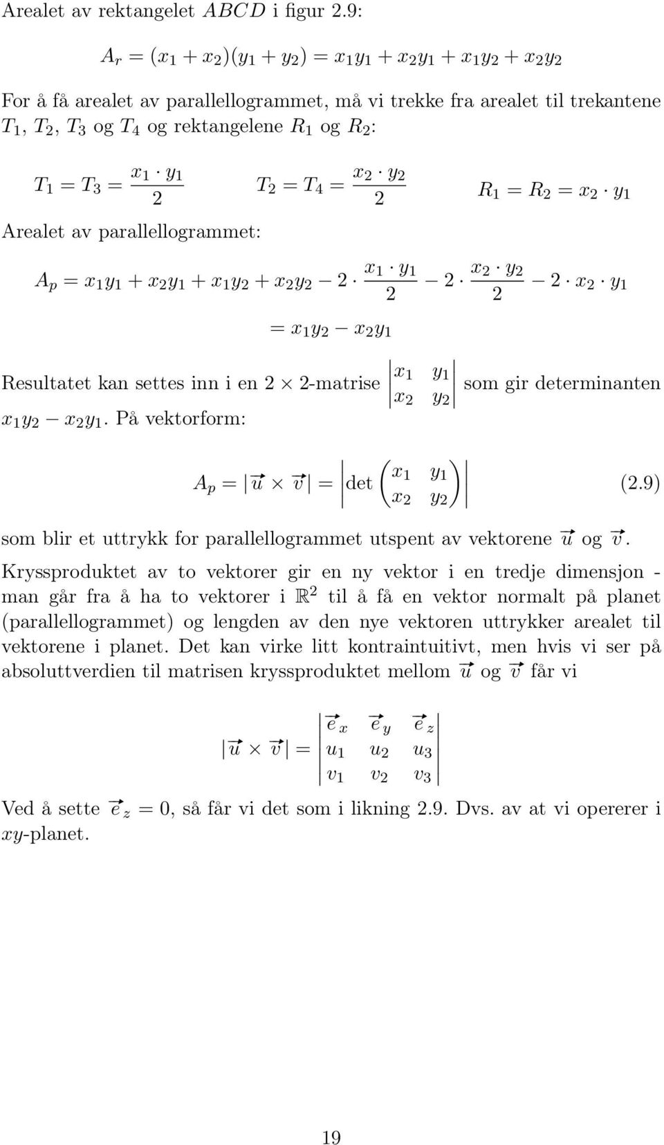 2 : T 1 = T 3 = x 1 y 1 2 Arealet av parallellogrammet: T 2 = T 4 = x 2 y 2 2 R 1 = R 2 = x 2 y 1 A p = x 1 y 1 + x 2 y 1 + x 1 y 2 + x 2 y 2 2 x1 y 1 2 2 x2 y 2 2 2 x 2 y 1 = x 1 y 2 x 2 y 1