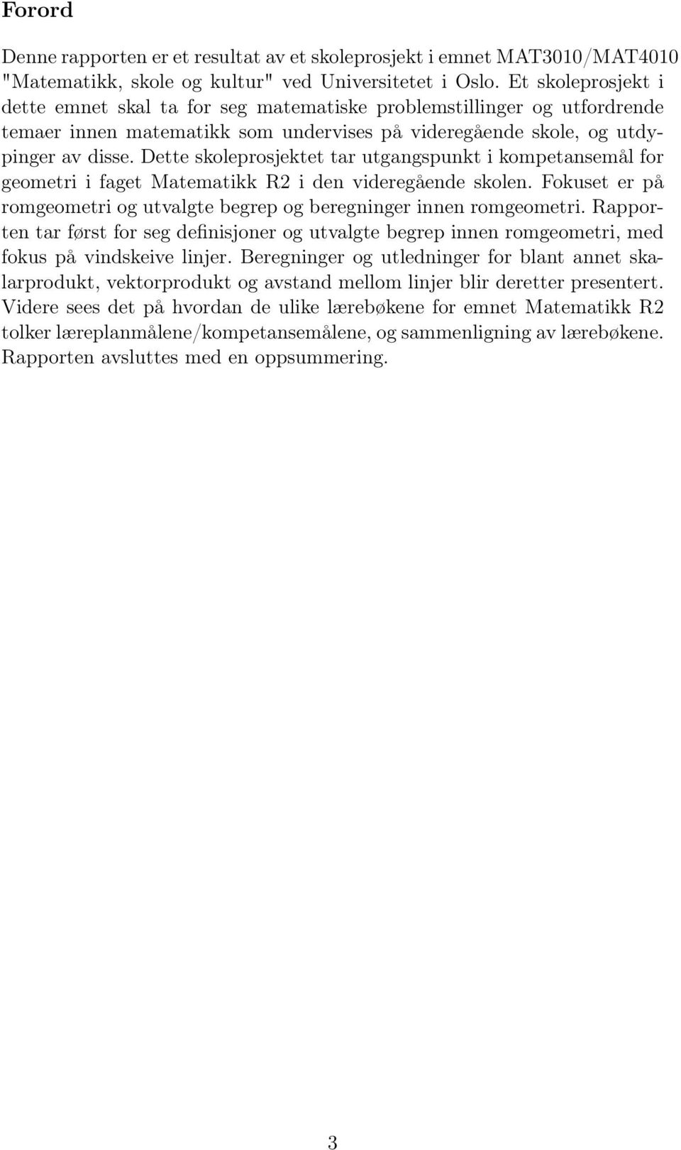 Dette skoleprosjektet tar utgangspunkt i kompetansemål for geometri i faget Matematikk R2 i den videregående skolen. Fokuset er på romgeometri og utvalgte begrep og beregninger innen romgeometri.