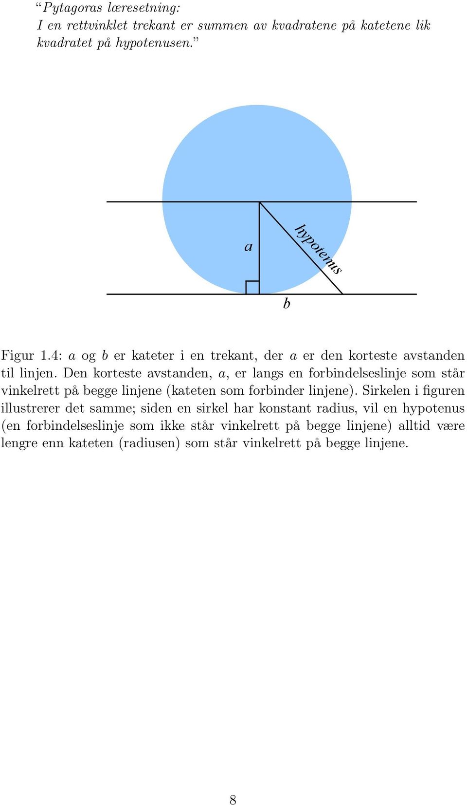 Den korteste avstanden, a, er langs en forbindelseslinje som står vinkelrett på begge linjene (kateten som forbinder linjene).