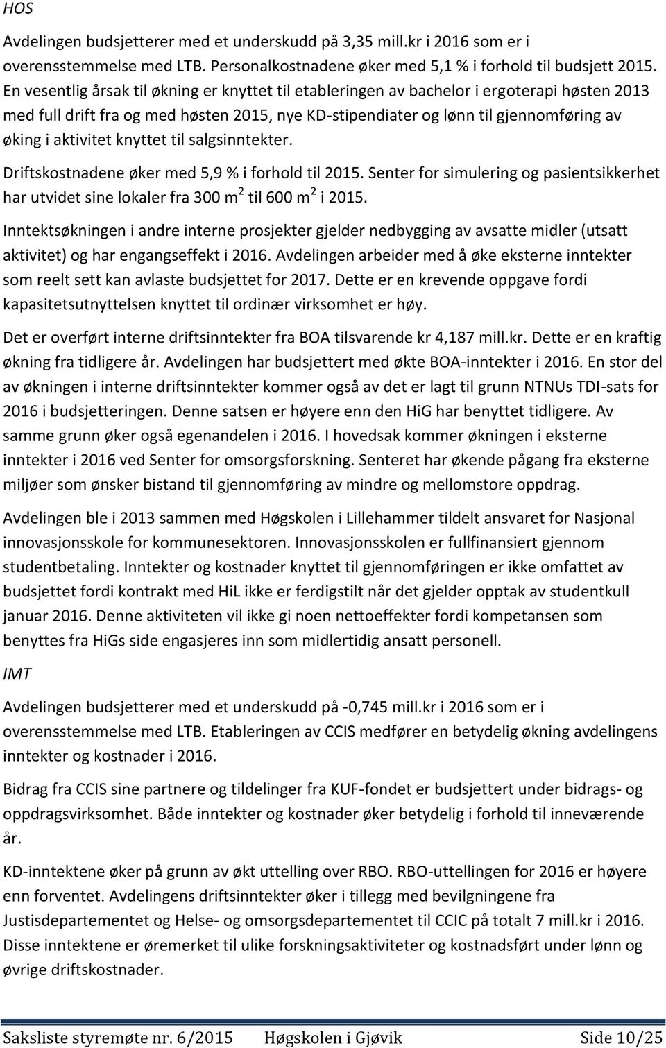 aktivitet knyttet til salgsinntekter. Driftskostnadene øker med 5,9 % i forhold til 2015. Senter for simulering og pasientsikkerhet har utvidet sine lokaler fra 300 m 2 til 600 m 2 i 2015.