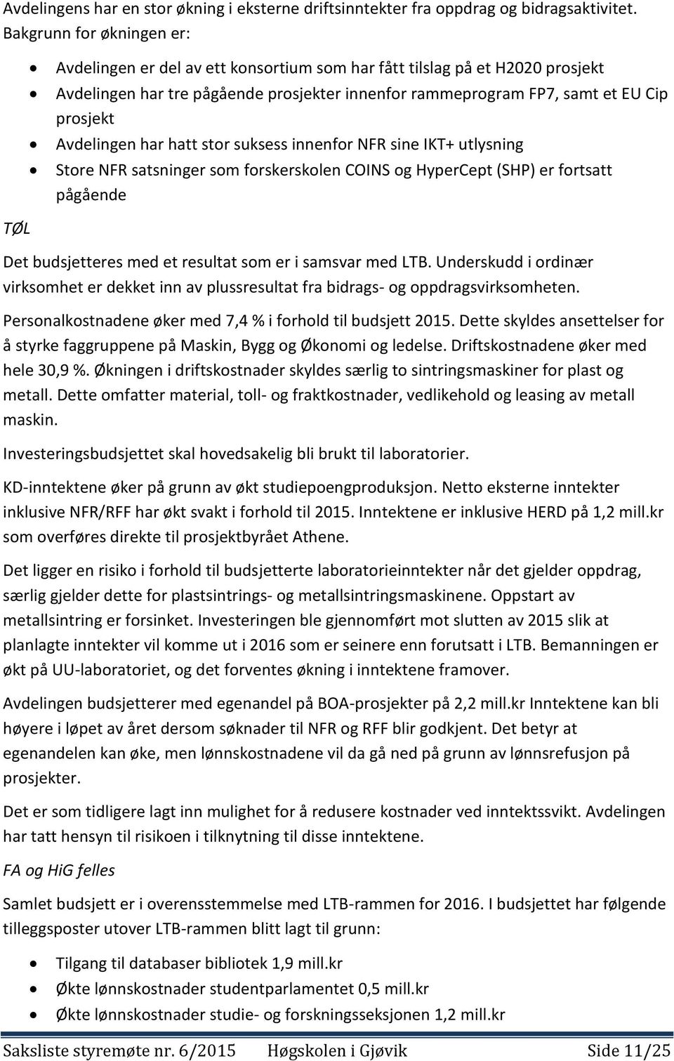 Avdelingen har hatt stor suksess innenfor NFR sine IKT+ utlysning Store NFR satsninger som forskerskolen COINS og HyperCept (SHP) er fortsatt pågående TØL Det budsjetteres med et resultat som er i