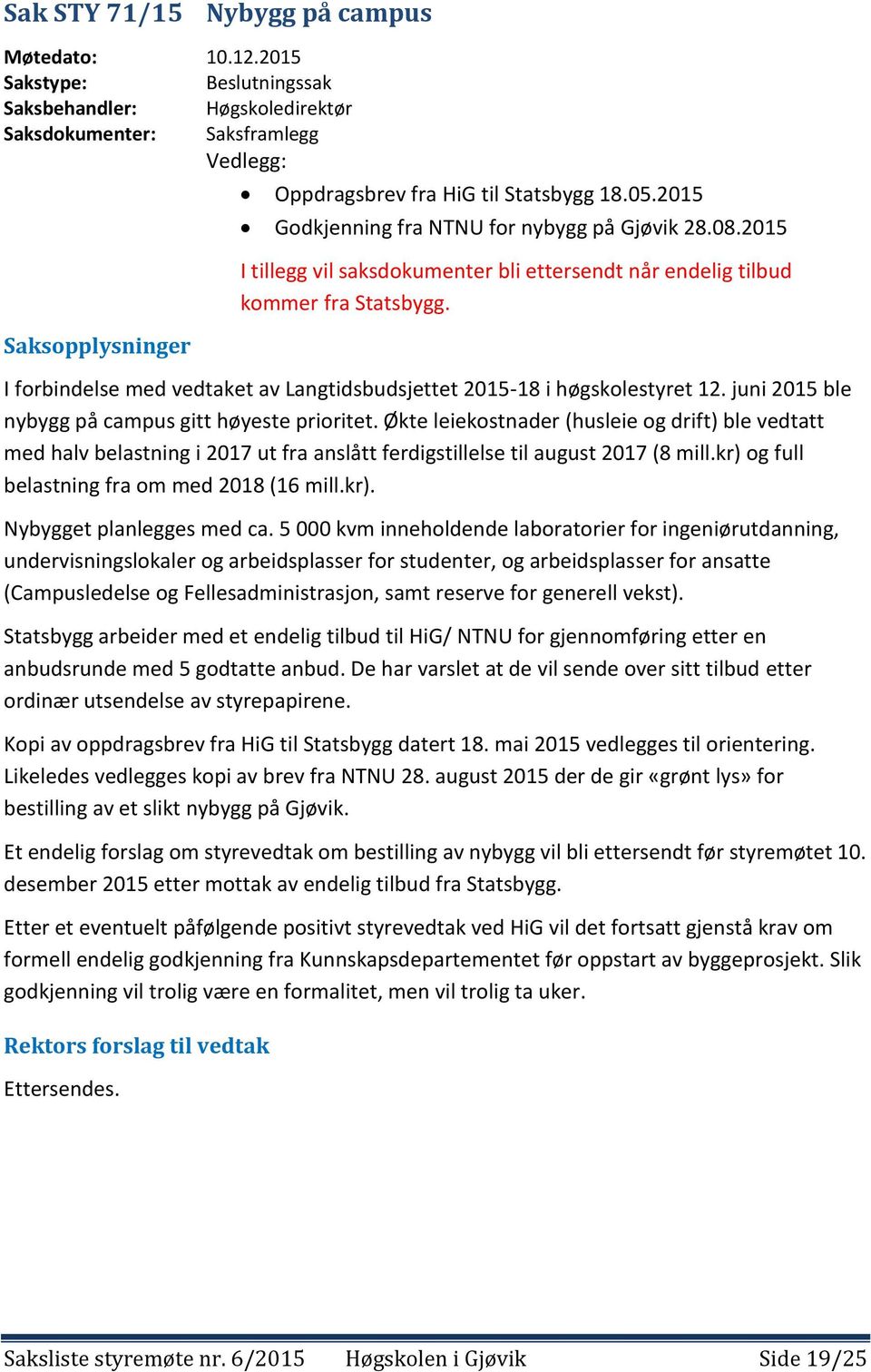2015 Godkjenning fra NTNU for nybygg på Gjøvik 28.08.2015 I tillegg vil saksdokumenter bli ettersendt når endelig tilbud kommer fra Statsbygg.