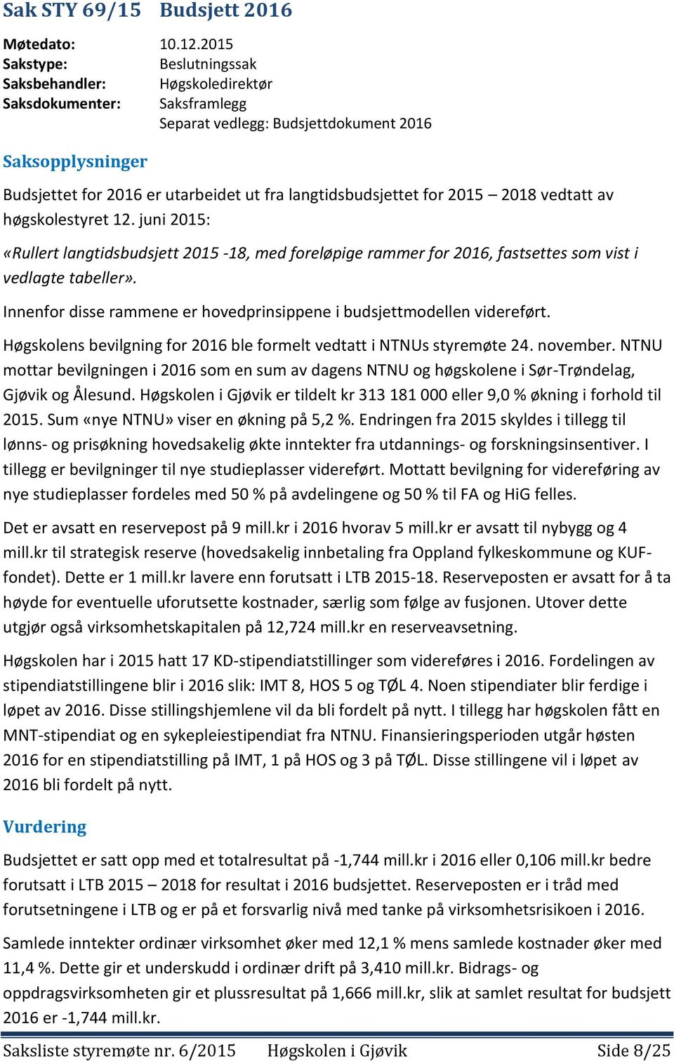 langtidsbudsjettet for 2015 2018 vedtatt av høgskolestyret 12. juni 2015: «Rullert langtidsbudsjett 2015-18, med foreløpige rammer for 2016, fastsettes som vist i vedlagte tabeller».