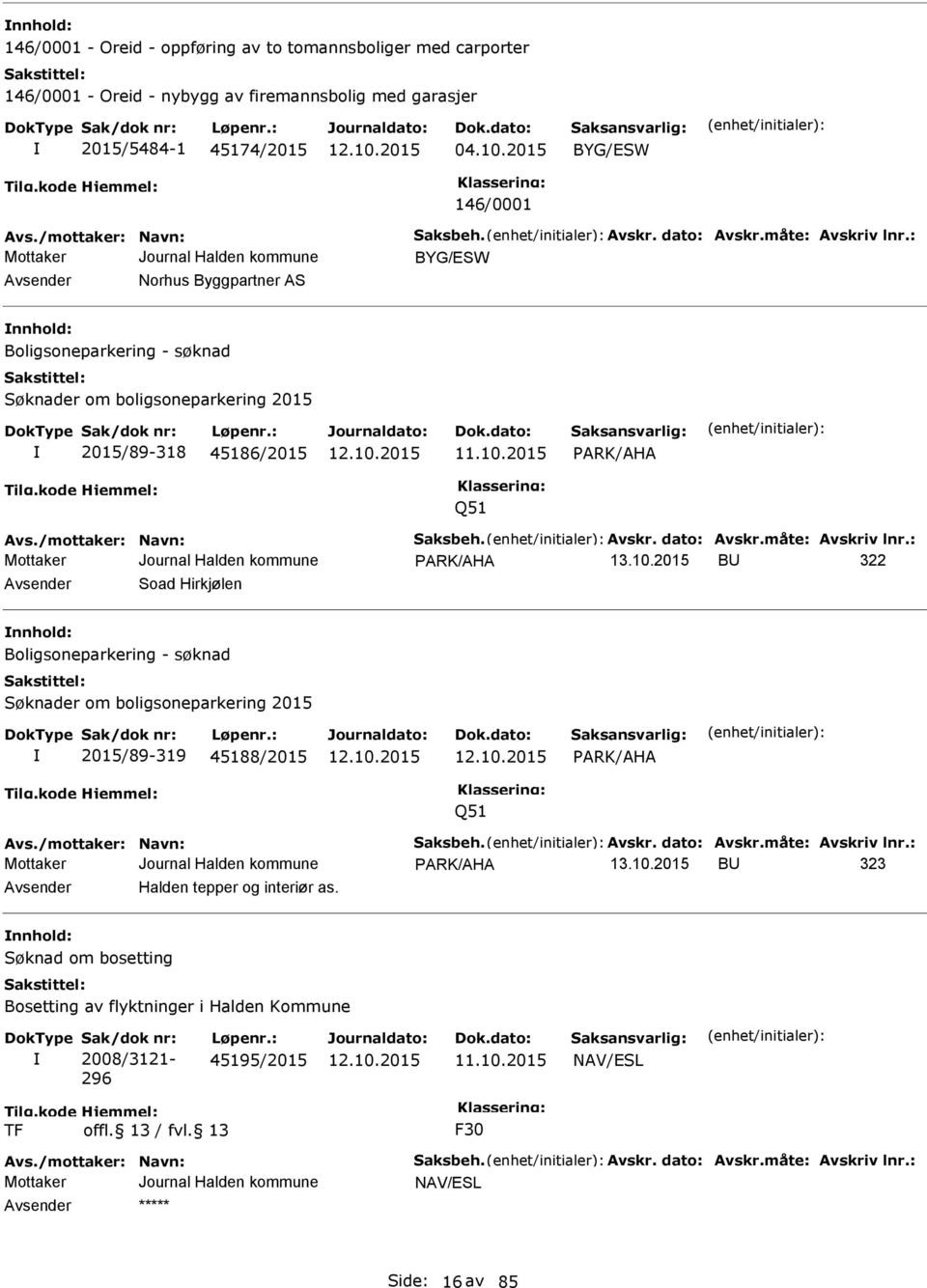 2015 ARK/AHA Q51 ARK/AHA BU 322 Avsender Soad Hirkjølen nnhold: Boligsoneparkering - søknad Søknader om boligsoneparkering 2015 2015/89-319 45188/2015 ARK/AHA Q51 ARK/AHA BU