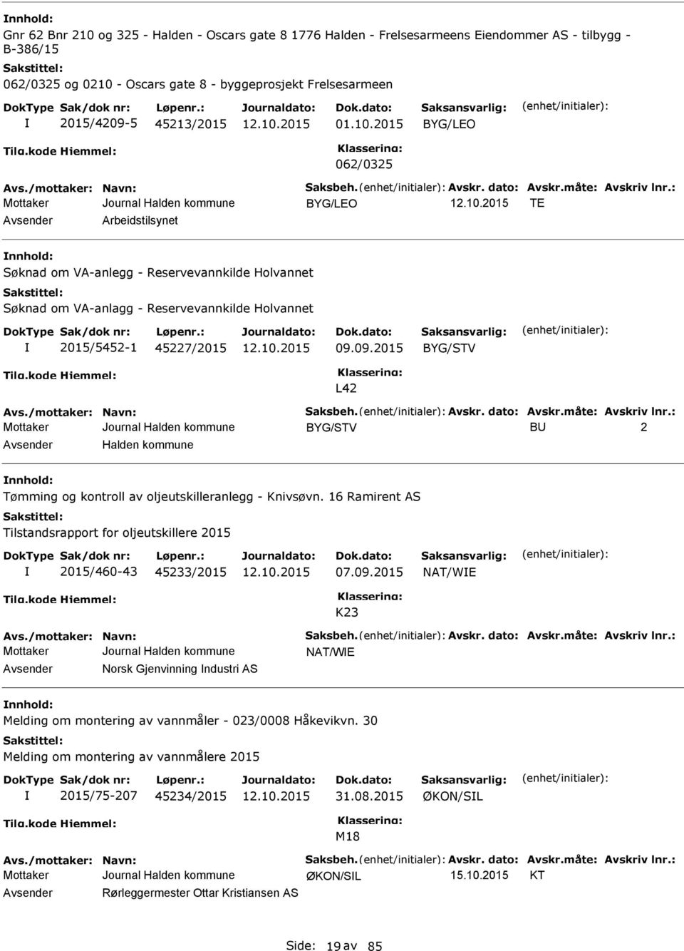 2015 BYG/LO 062/0325 BYG/LO T Avsender Arbeidstilsynet nnhold: Søknad om VA-anlegg - Reservevannkilde Holvannet Søknad om VA-anlagg - Reservevannkilde Holvannet 2015/5452-1 45227/2015 09.