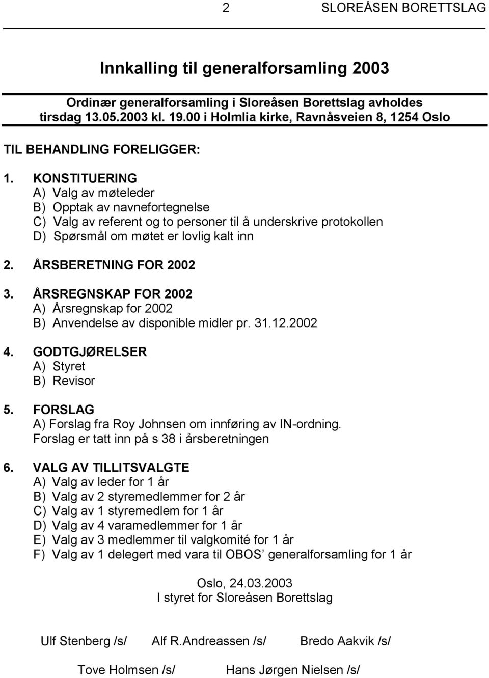 KONSTITUERING A) Valg av møteleder B) Opptak av navnefortegnelse C) Valg av referent og to personer til å underskrive protokollen D) Spørsmål om møtet er lovlig kalt inn 2. ÅRSBERETNING FOR 2002 3.