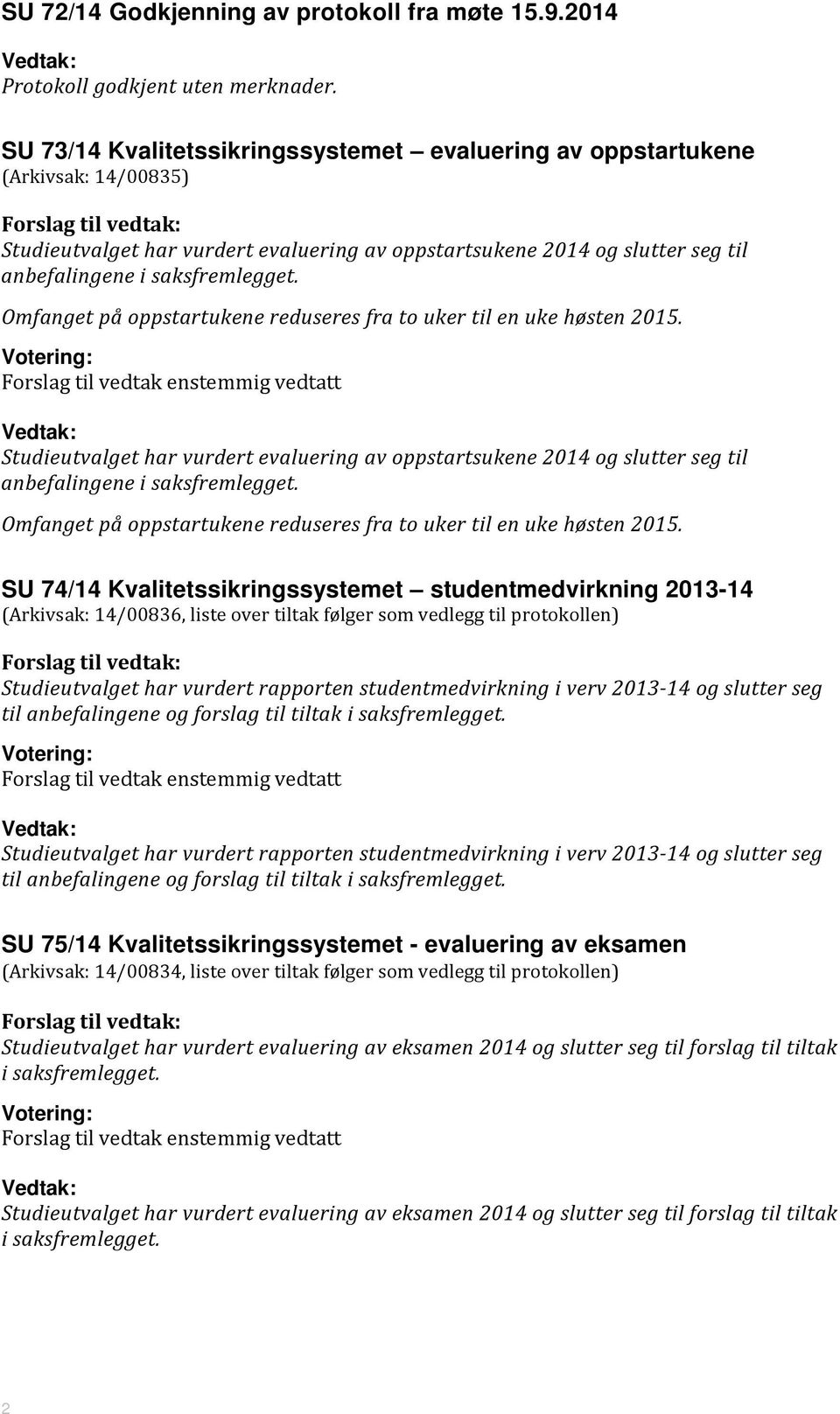 Omfanget på oppstartukene reduseres fra to uker til en uke høsten 2015. Studieutvalget har vurdert evaluering av oppstartsukene 2014 og slutter seg til anbefalingene i saksfremlegget.