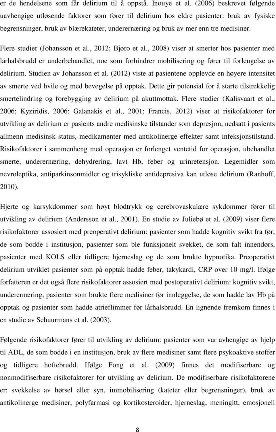 Flere studier (Johansson et al., 2012; Bjøro et al., 2008) viser at smerter hos pasienter med lårhalsbrudd er underbehandlet, noe som forhindrer mobilisering og fører til forlengelse av delirium.