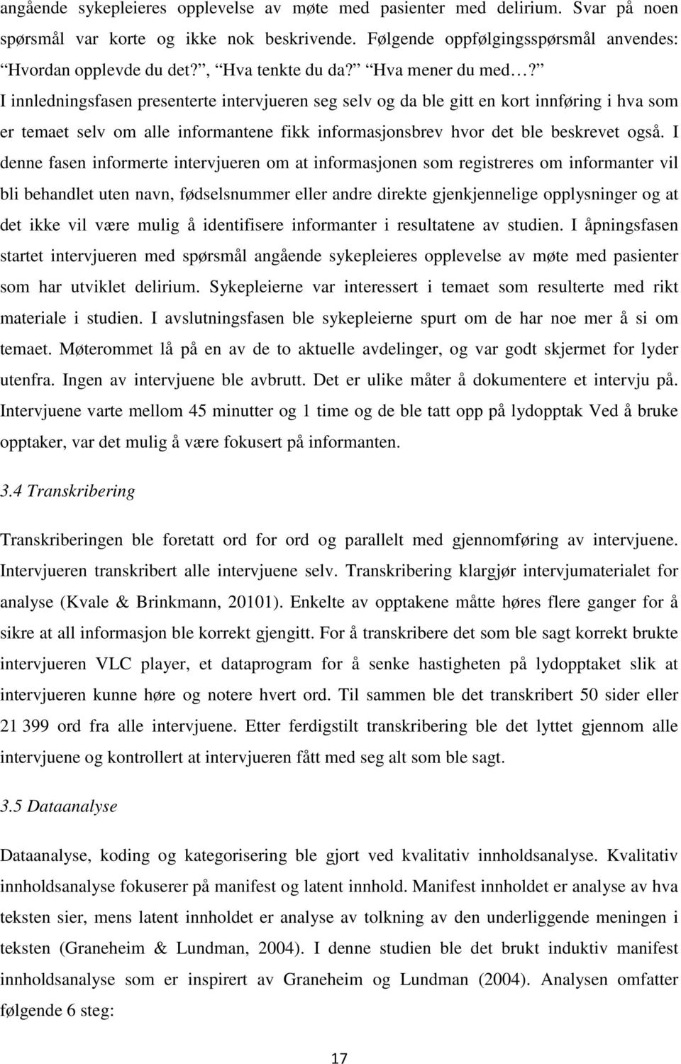 I innledningsfasen presenterte intervjueren seg selv og da ble gitt en kort innføring i hva som er temaet selv om alle informantene fikk informasjonsbrev hvor det ble beskrevet også.