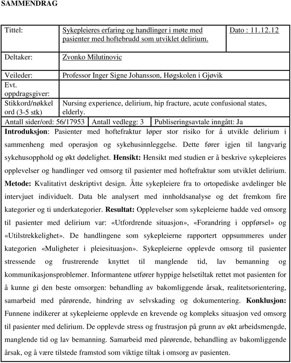 Antall sider/ord: 56/17953 Antall vedlegg: 3 Publiseringsavtale inngått: Ja Introduksjon: Pasienter med hoftefraktur løper stor risiko for å utvikle delirium i sammenheng med operasjon og