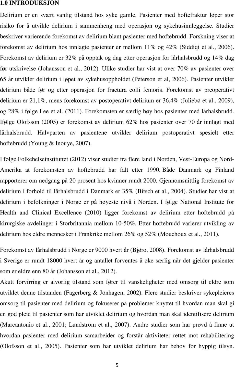 Forekomst av delirium er 32% på opptak og dag etter operasjon for lårhalsbrudd og 14% dag før utskrivelse (Johansson et al., 2012).