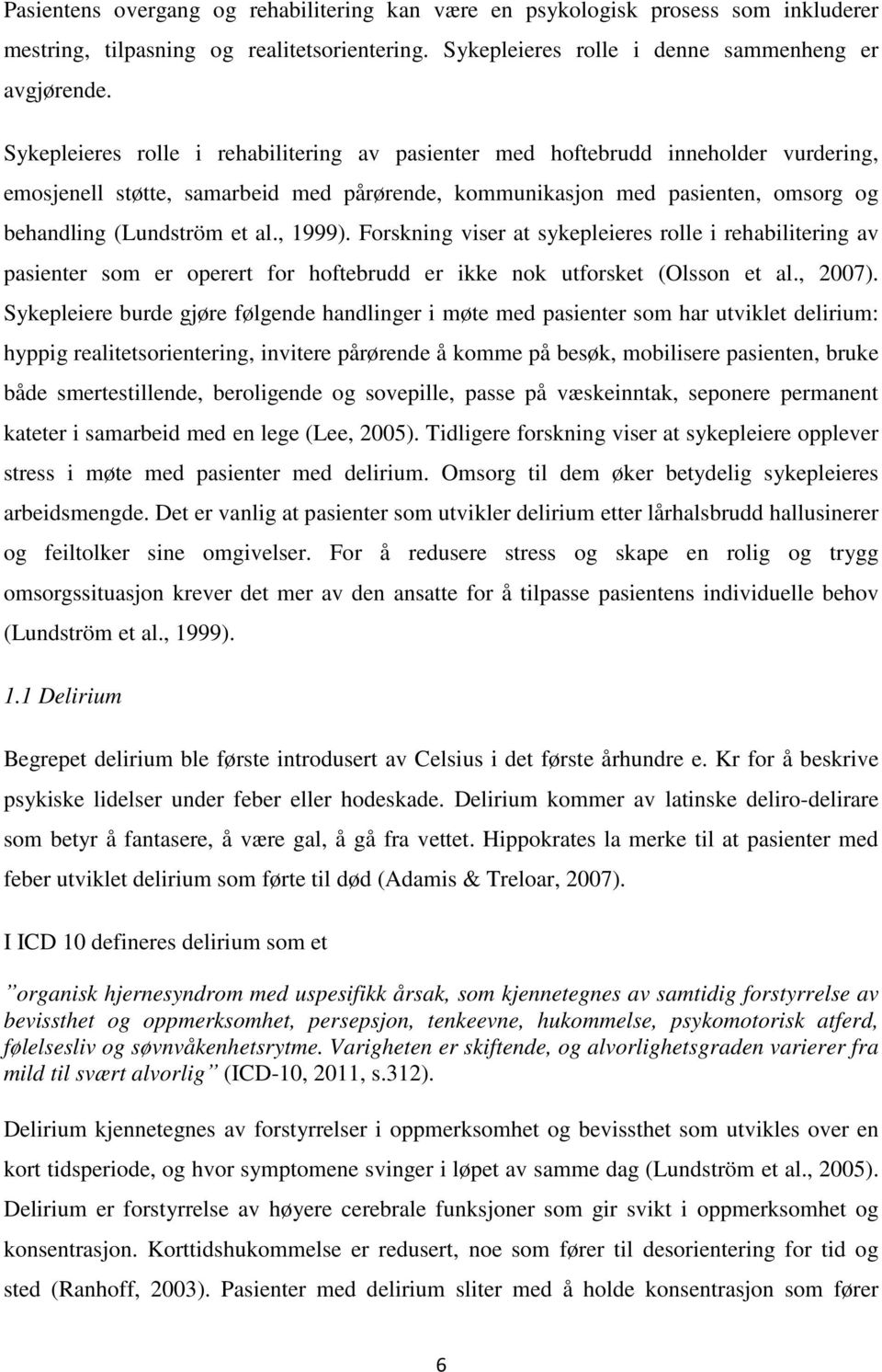 , 1999). Forskning viser at sykepleieres rolle i rehabilitering av pasienter som er operert for hoftebrudd er ikke nok utforsket (Olsson et al., 2007).