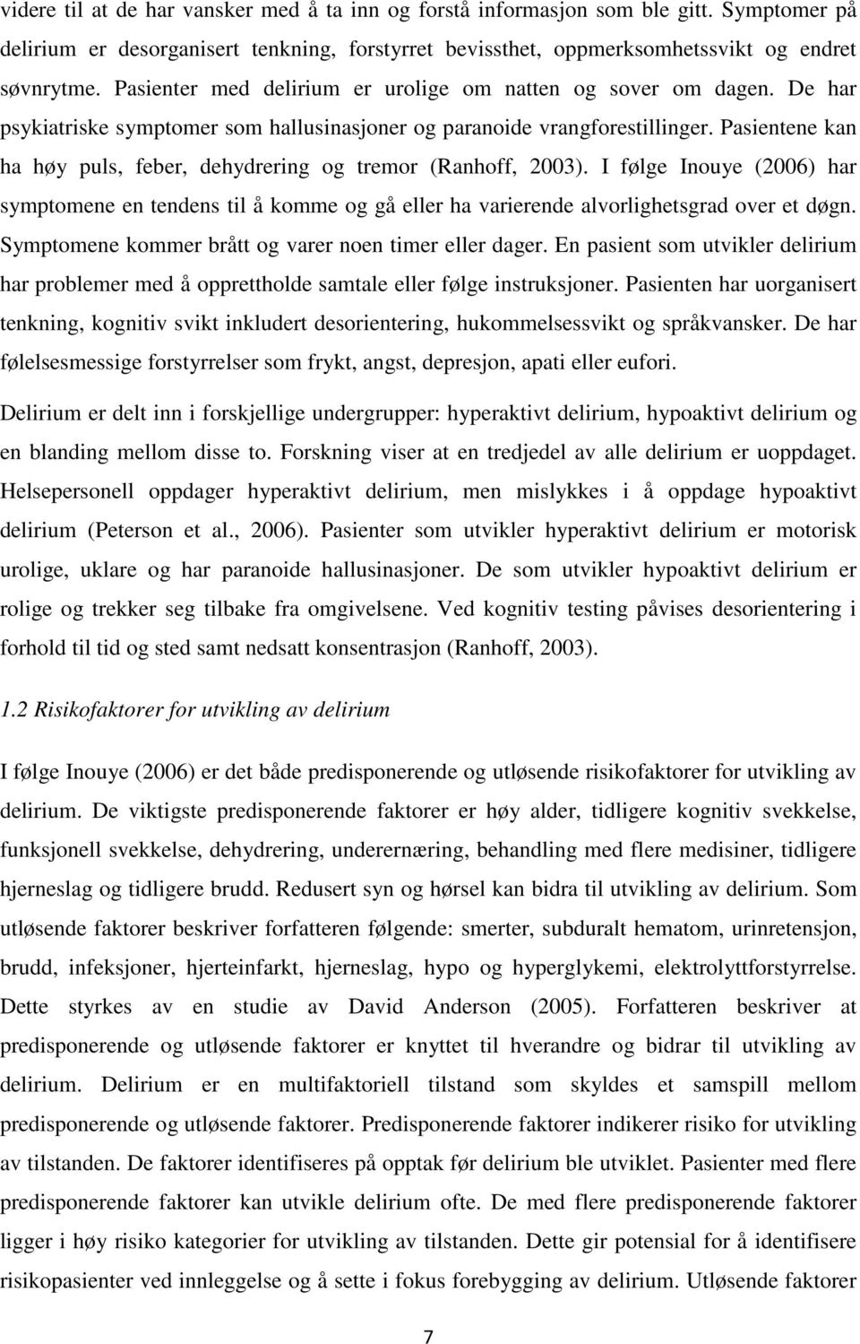 Pasientene kan ha høy puls, feber, dehydrering og tremor (Ranhoff, 2003). I følge Inouye (2006) har symptomene en tendens til å komme og gå eller ha varierende alvorlighetsgrad over et døgn.