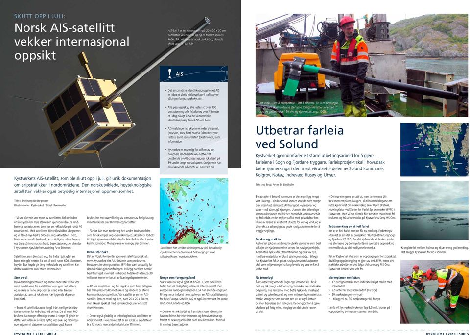 Alle passasjerskip, alle lasteskip over 300 brutto tonn og alle fiskefartøy over 45 meter er i dag pålagt å ha det automatiske identifikasjons systemet AIS om bord.