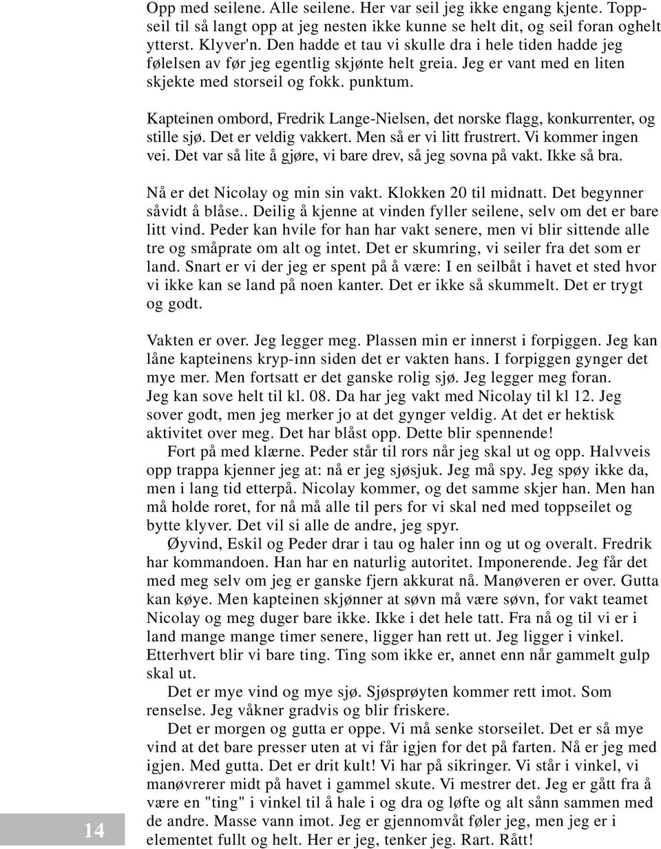 Kapteinen ombord, Fredrik Lange-Nielsen, det norske flagg, konkurrenter, og stille sjø. Det er veldig vakkert. Men så er vi litt frustrert. Vi kommer ingen vei.