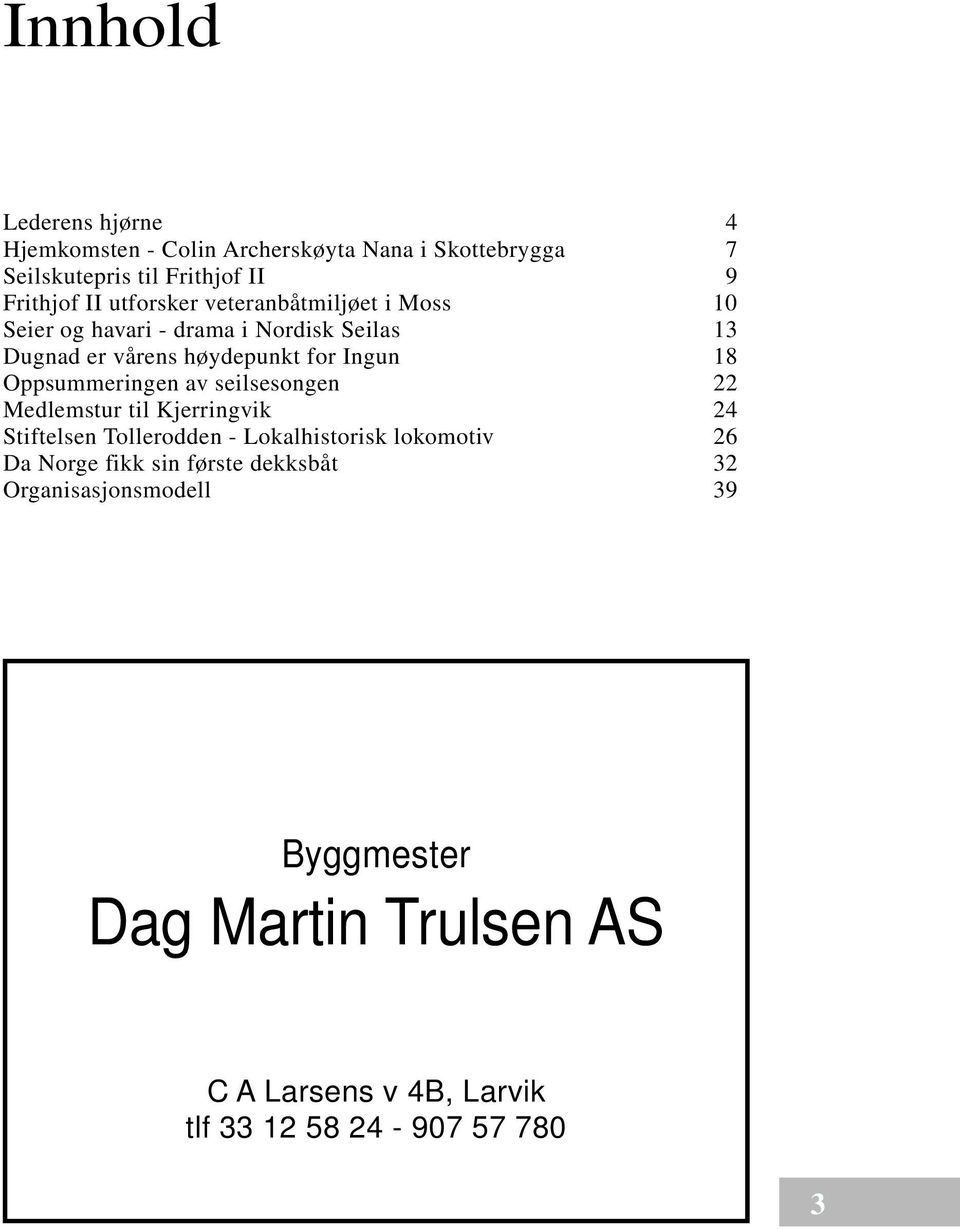 Oppsummeringen av seilsesongen 22 Medlemstur til Kjerringvik 24 Stiftelsen Tollerodden - Lokalhistorisk lokomotiv 26 Da Norge