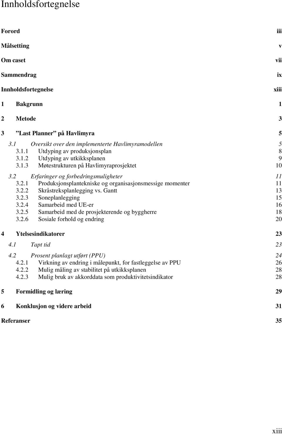 2 Erfaringer og forbedringsmuligheter 11 3.2.1 Produksjonsplantekniske og organisasjonsmessige momenter 11 3.2.2 Skråstreksplanlegging vs. Gantt 13 3.2.3 Soneplanlegging 15 3.2.4 Samarbeid med UE-er 16 3.