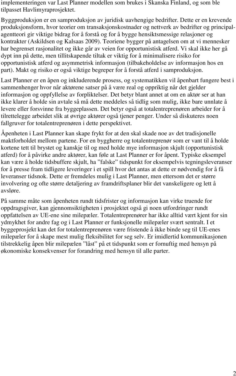 og kontrakter (Askildsen og Kalsaas 2009). Teoriene bygger på antagelsen om at vi mennesker har begrenset rasjonalitet og ikke går av veien for opportunistisk atferd.