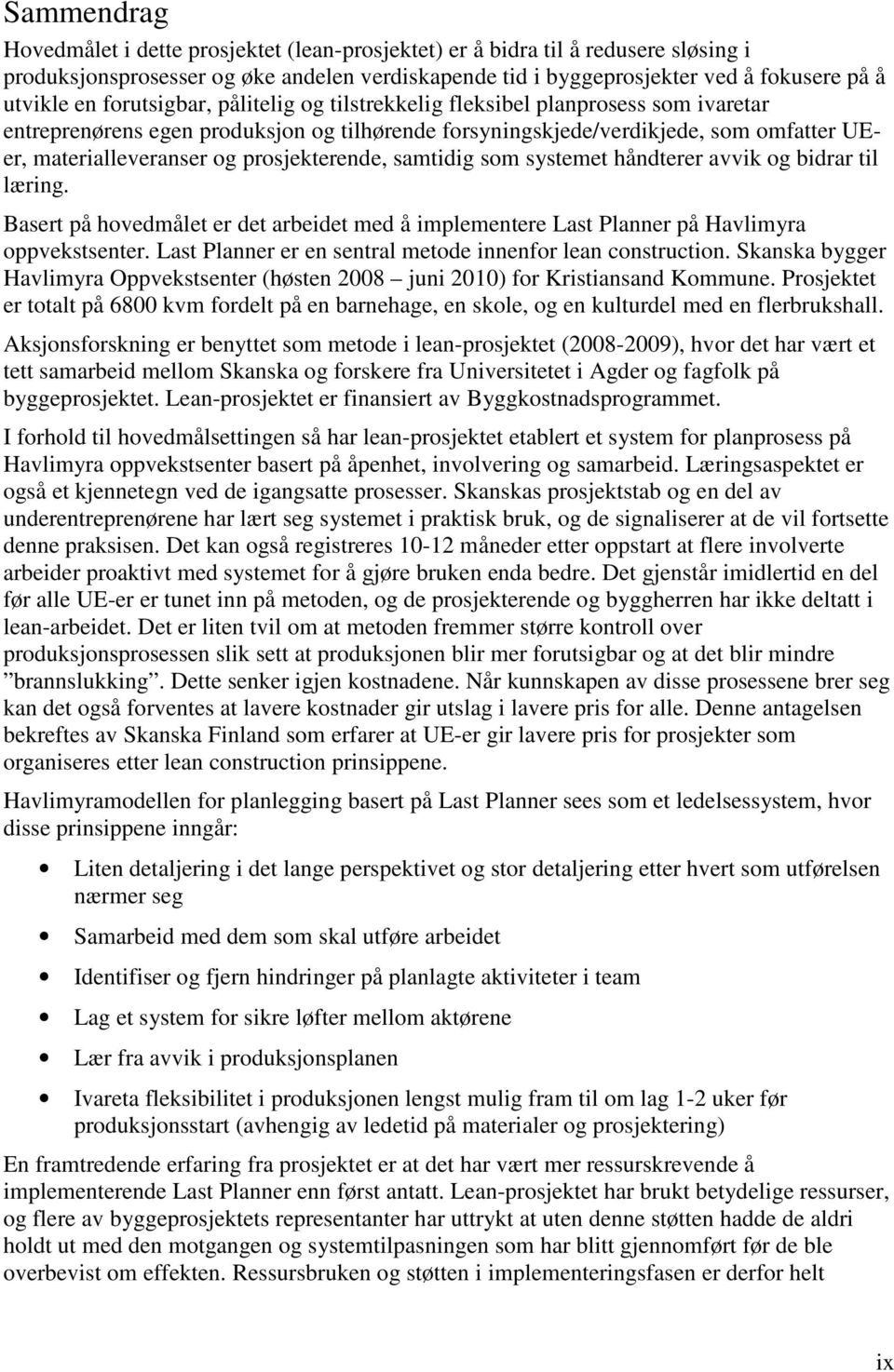 prosjekterende, samtidig som systemet håndterer avvik og bidrar til læring. Basert på hovedmålet er det arbeidet med å implementere Last Planner på Havlimyra oppvekstsenter.