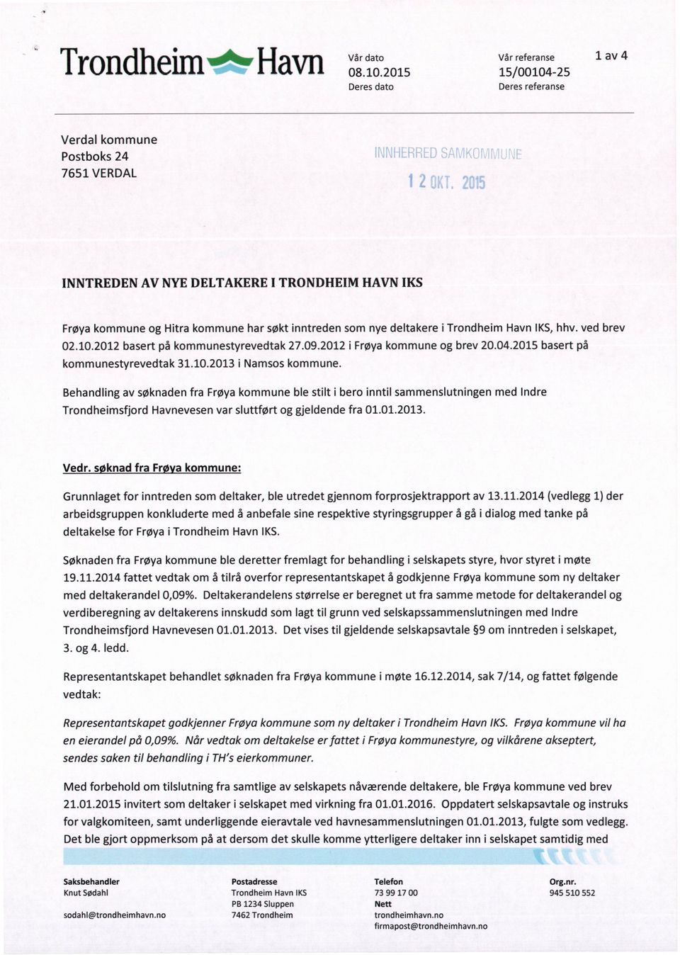 Trondheim Havn IKS,hhv. ved brev 02.10.2012 basert på kommunestyrevedtak 27.09.2012 i Frøya kommune og brev 20.04.2015 basert på kommunestyrevedtak 31.10.2013 i Namsos kommune.