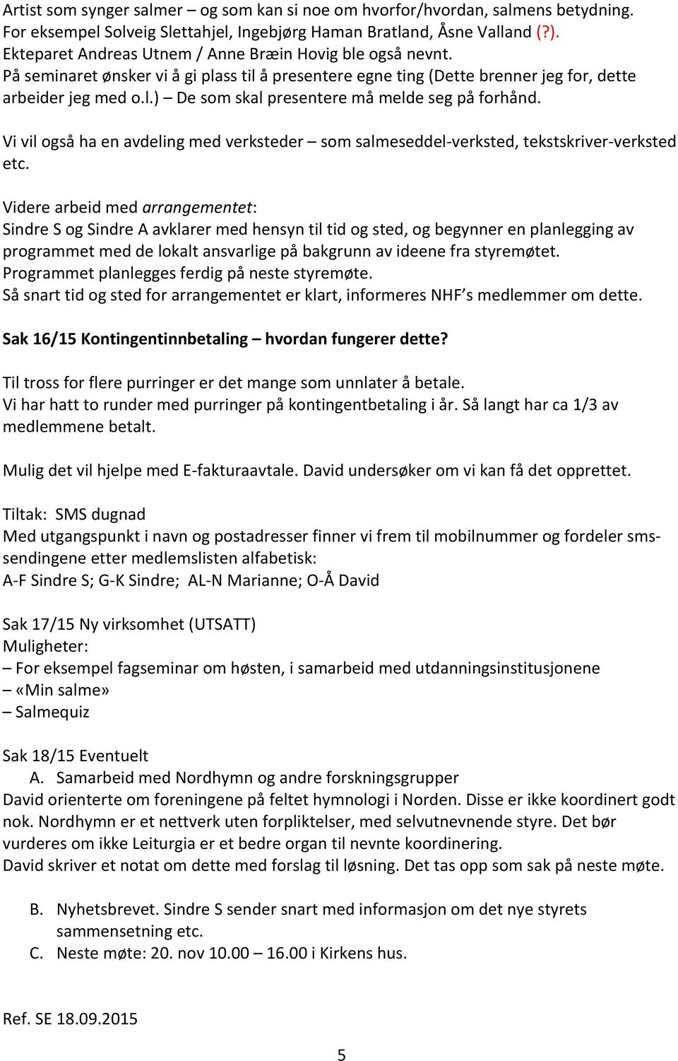 Vi vil også ha en avdeling med verksteder som salmeseddel- verksted, tekstskriver- verksted etc.