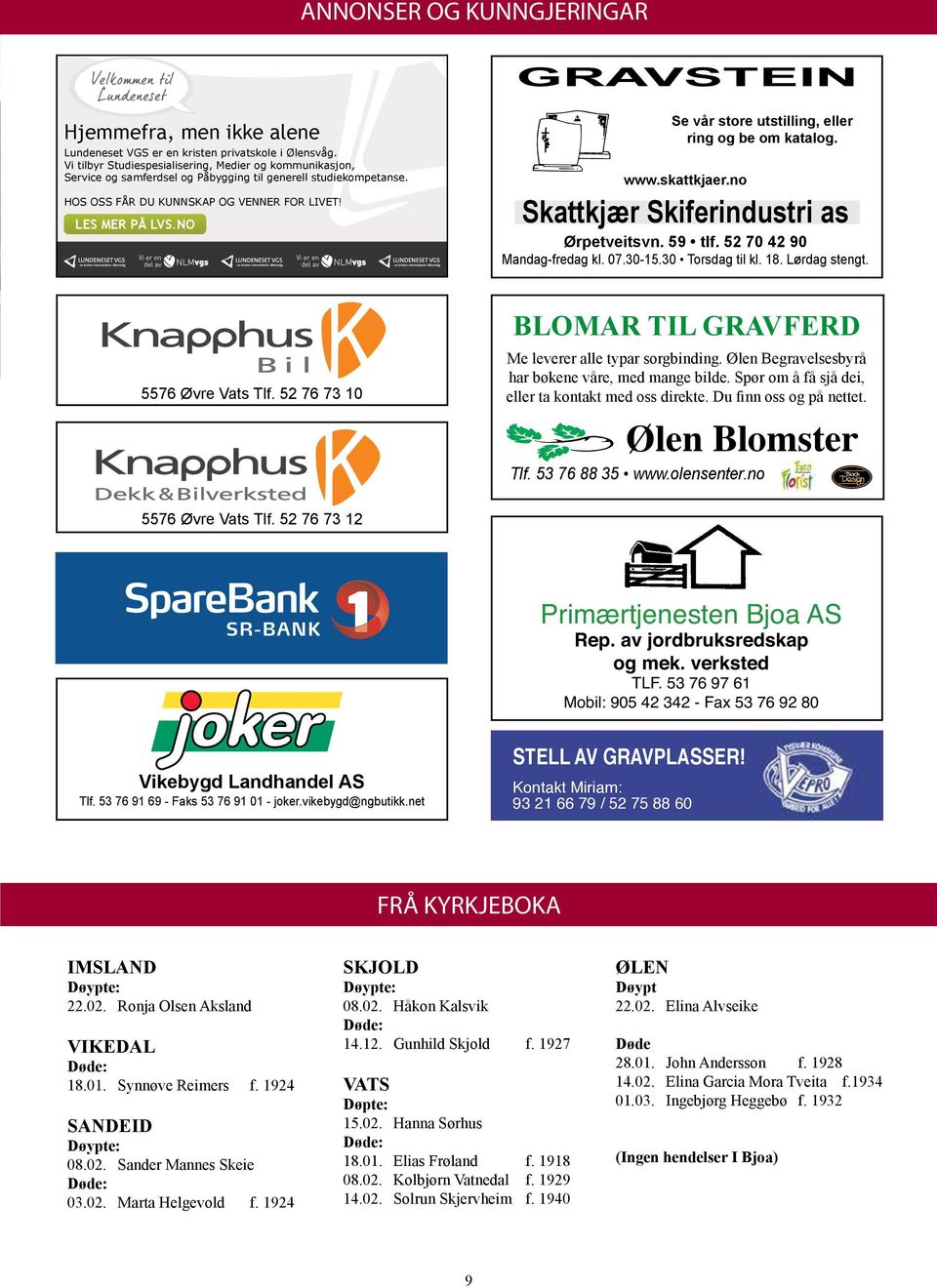 01: Bedehuset sitt årsmøte kl. 19:00 Lundeneset VGS er en Onsdag kristen 30.01: privatskole Bedehusbasaren i Ølensvåg. kl. 19:30.