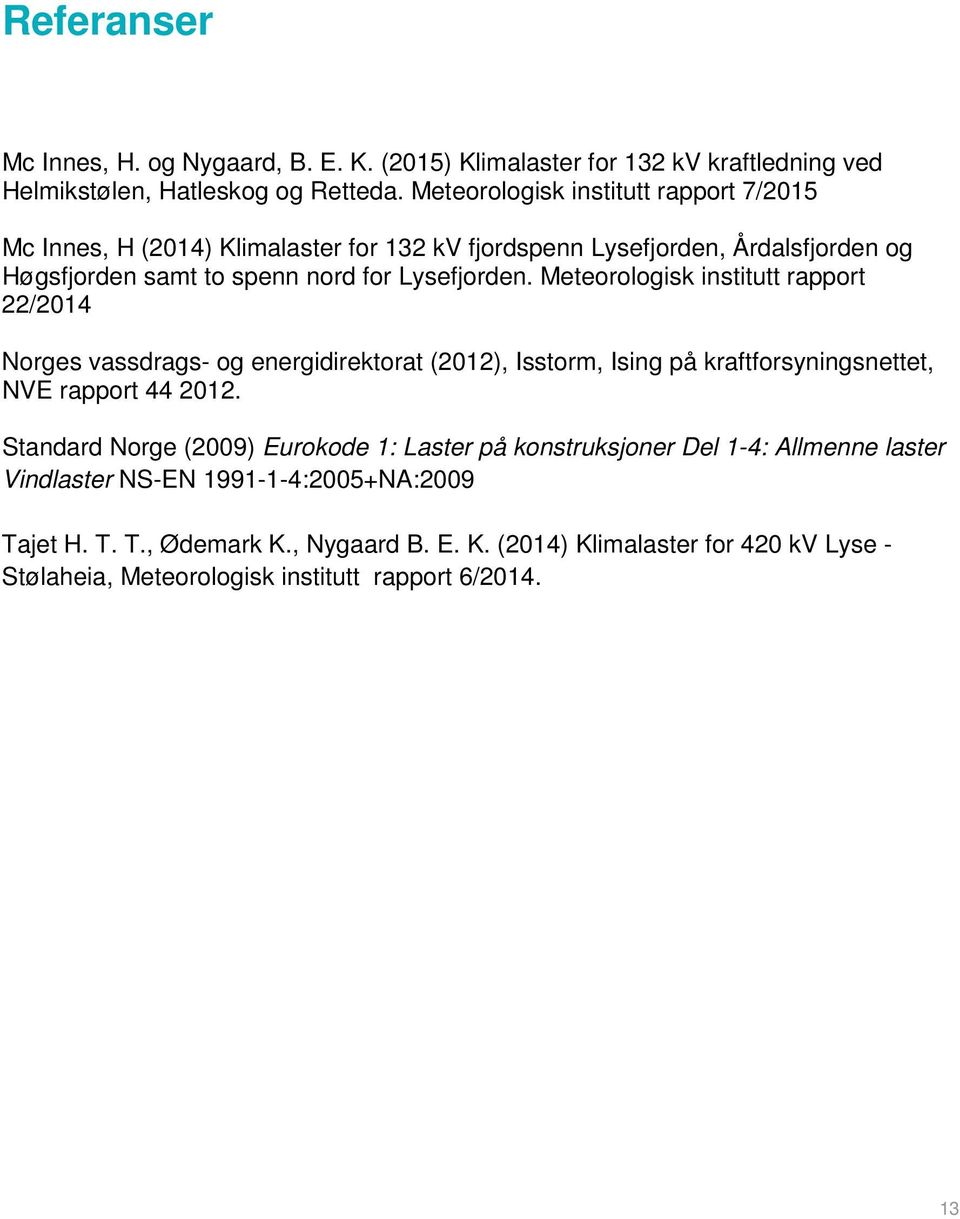 Meteorologisk institutt rapport 22/2014 Norges vassdrags- og energidirektorat (2012), Isstorm, Ising på kraftforsyningsnettet, NVE rapport 44 2012.