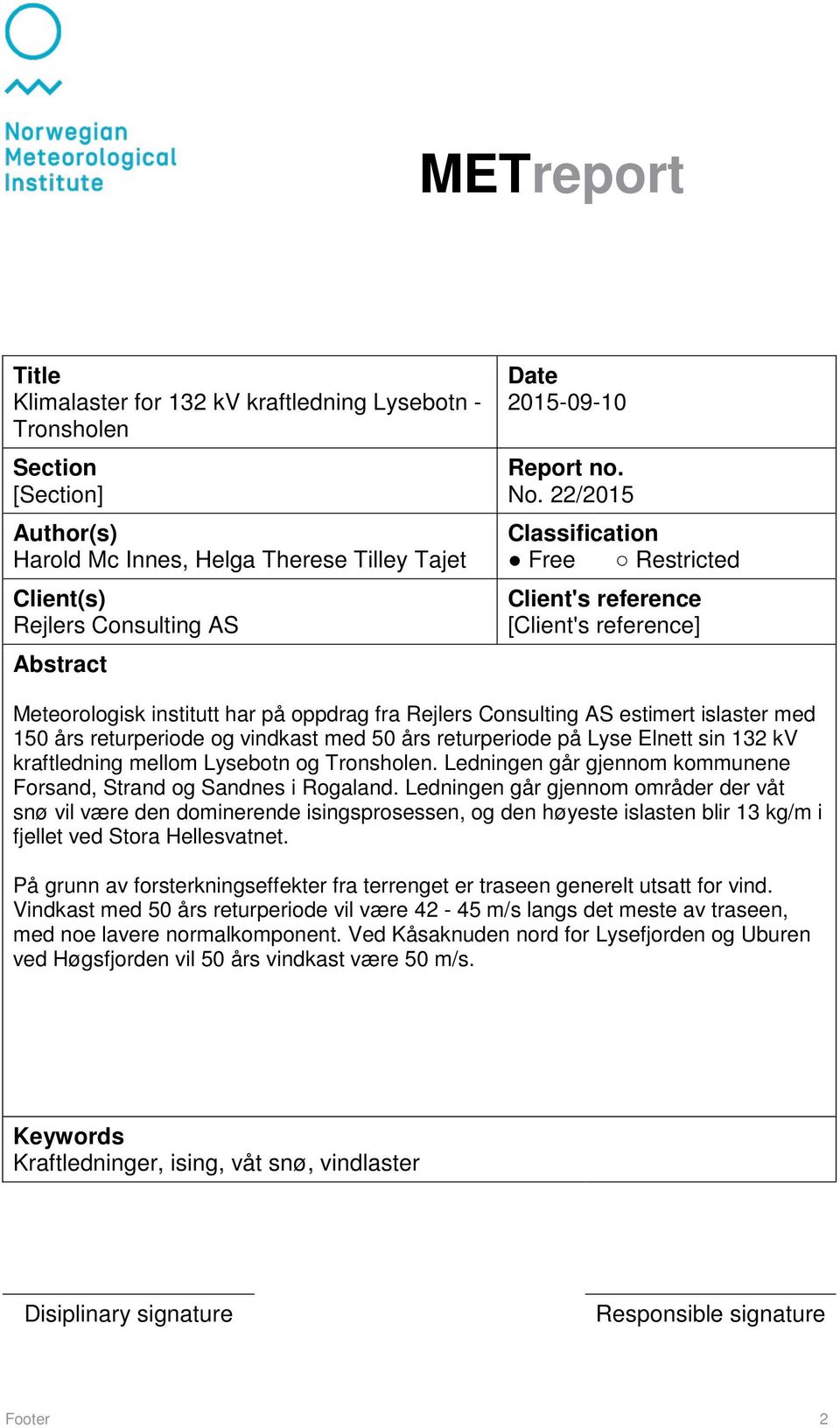 22/2015 Classification Free Restricted Client's reference [Client's reference] Meteorologisk institutt har på oppdrag fra Rejlers Consulting AS estimert islaster med 150 års returperiode og vindkast