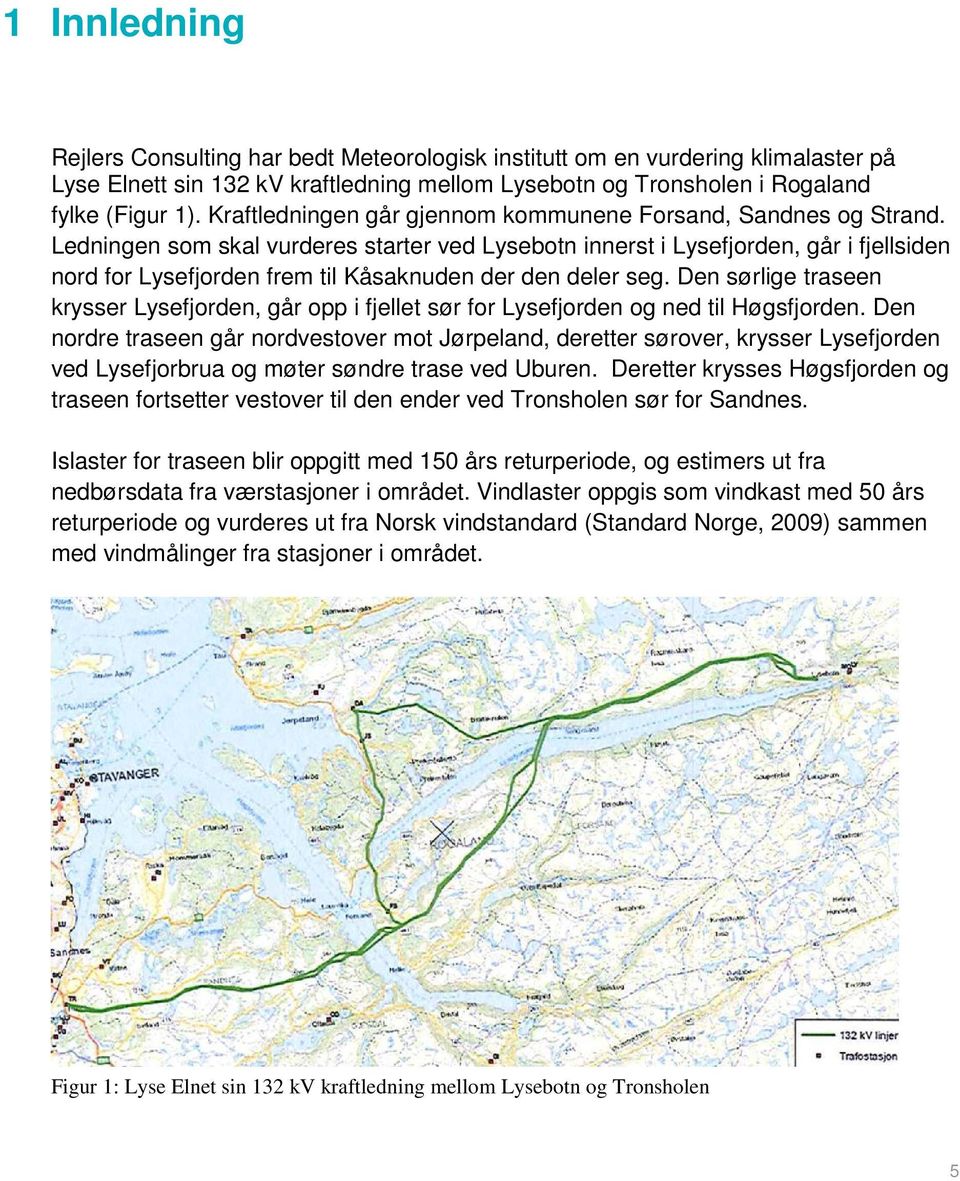 Ledningen som skal vurderes starter ved Lysebotn innerst i Lysefjorden, går i fjellsiden nord for Lysefjorden frem til Kåsaknuden der den deler seg.